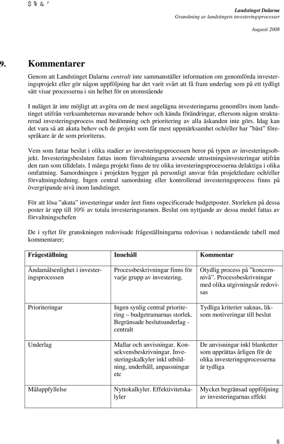 förändringar, eftersom någon strukturerad investeringsprocess med bedömning och prioritering av alla äskanden inte görs.