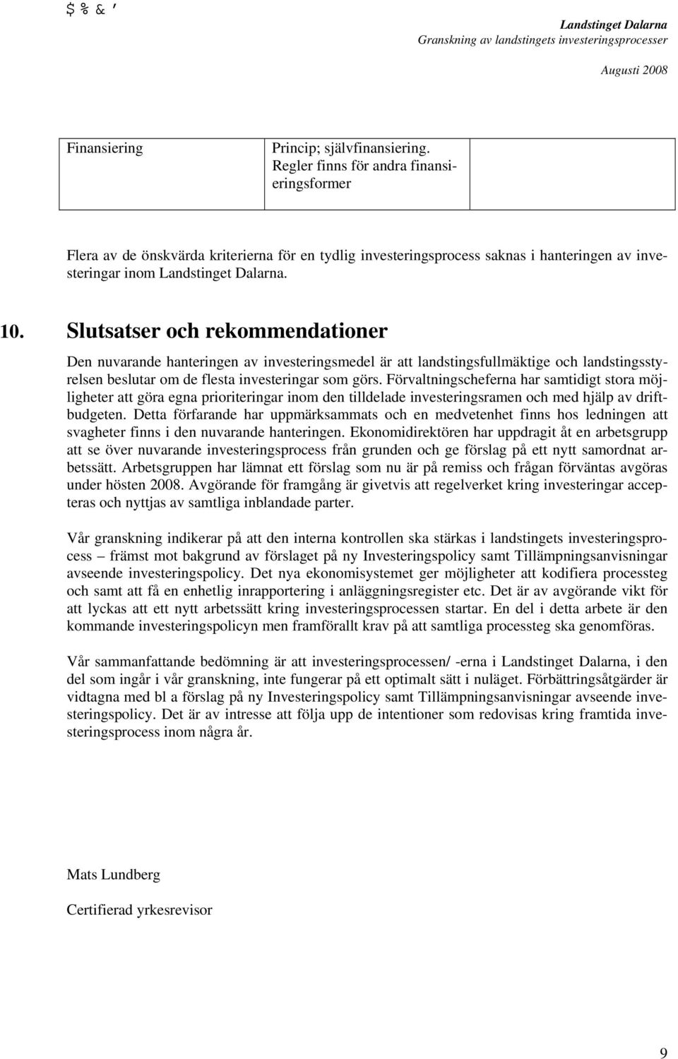 Förvaltningscheferna har samtidigt stora möjligheter att göra egna prioriteringar inom den tilldelade investeringsramen och med hjälp av driftbudgeten.