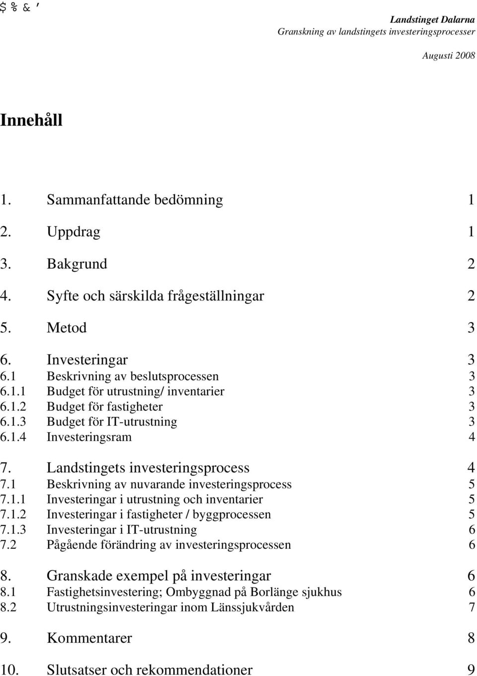 1.2 Investeringar i fastigheter / byggprocessen 5 7.1.3 Investeringar i IT-utrustning 6 7.2 Pågående förändring av investeringsprocessen 6 8. Granskade exempel på investeringar 6 8.