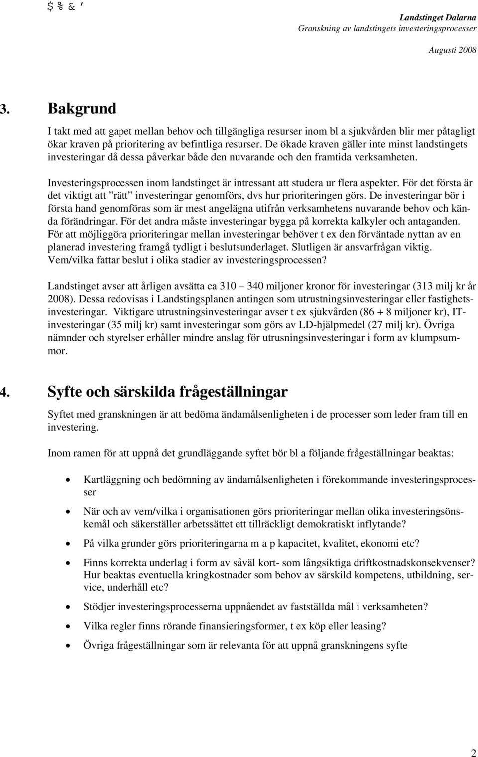 Investeringsprocessen inom landstinget är intressant att studera ur flera aspekter. För det första är det viktigt att rätt investeringar genomförs, dvs hur prioriteringen görs.