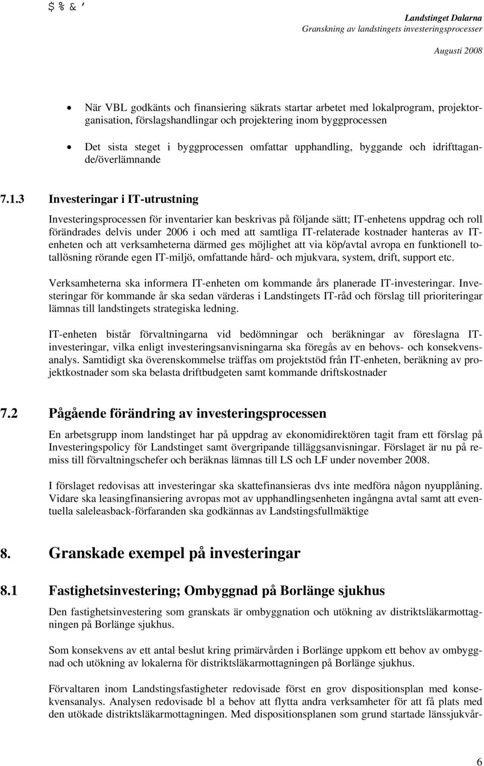 3 Investeringar i IT-utrustning Investeringsprocessen för inventarier kan beskrivas på följande sätt; IT-enhetens uppdrag och roll förändrades delvis under 2006 i och med att samtliga IT-relaterade