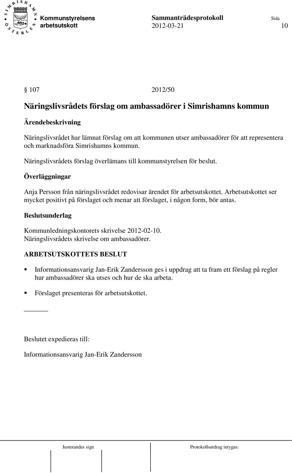 Arbetsutskottet ser mycket positivt på förslaget och menar att förslaget, i någon form, bör antas. Beslutsunderlag Kommunledningskontorets skrivelse 2012-02-10.