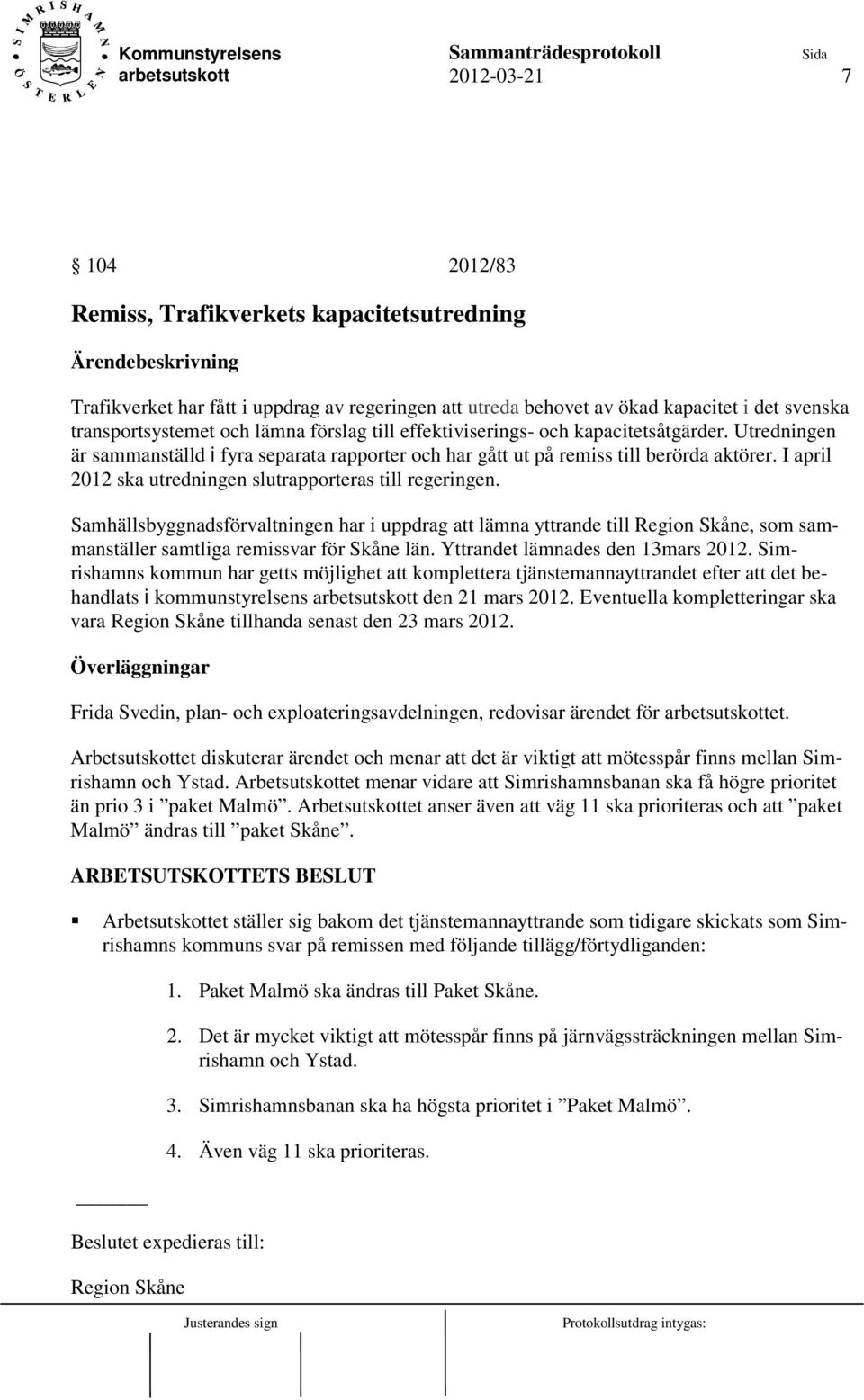 I april 2012 ska utredningen slutrapporteras till regeringen. Samhällsbyggnadsförvaltningen har i uppdrag att lämna yttrande till Region Skåne, som sammanställer samtliga remissvar för Skåne län.