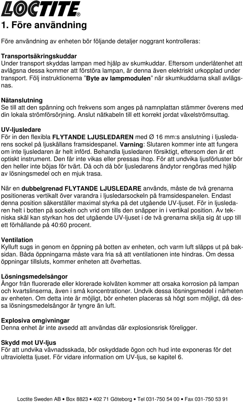 Nätanslutning Se till att den spänning och frekvens som anges på namnplattan stämmer överens med din lokala strömförsörjning. Anslut nätkabeln till ett korrekt jordat växelströmsuttag.