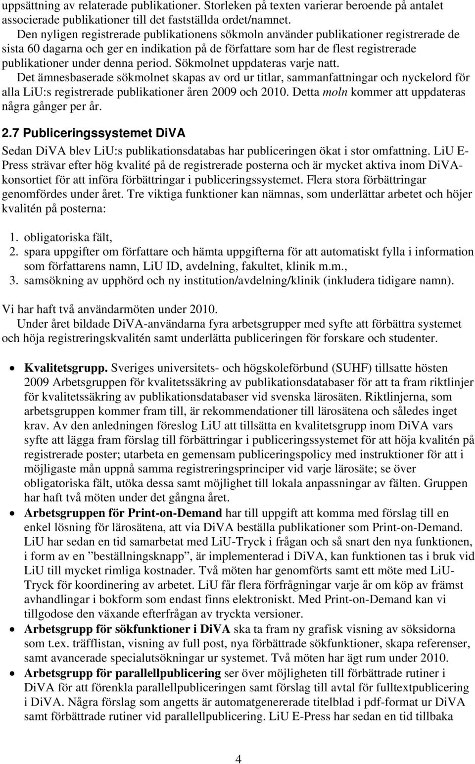 period. Sökmolnet uppdateras varje natt. Det ämnesbaserade sökmolnet skapas av ord ur titlar, sammanfattningar och nyckelord för alla LiU:s registrerade publikationer åren 2009 och 2010.