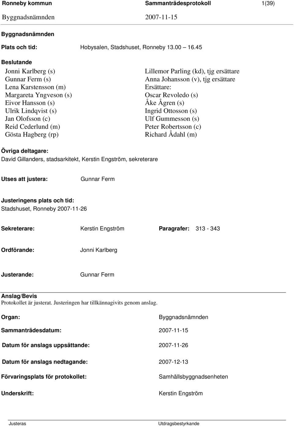 (kd), tjg ersättare Anna Johansson (v), tjg ersättare Ersättare: Oscar Revoledo (s) Åke Ågren (s) Ingrid Ottosson (s) Ulf Gummesson (s) Peter Robertsson (c) Richard Ådahl (m) Övriga deltagare: David