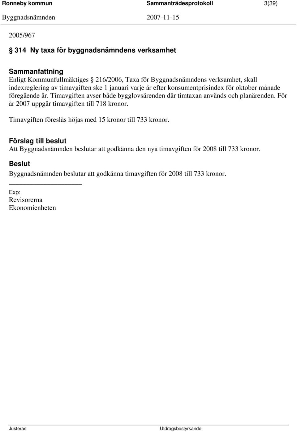 Timavgiften avser både bygglovsärenden där timtaxan används och planärenden. För år 2007 uppgår timavgiften till 718 kronor.