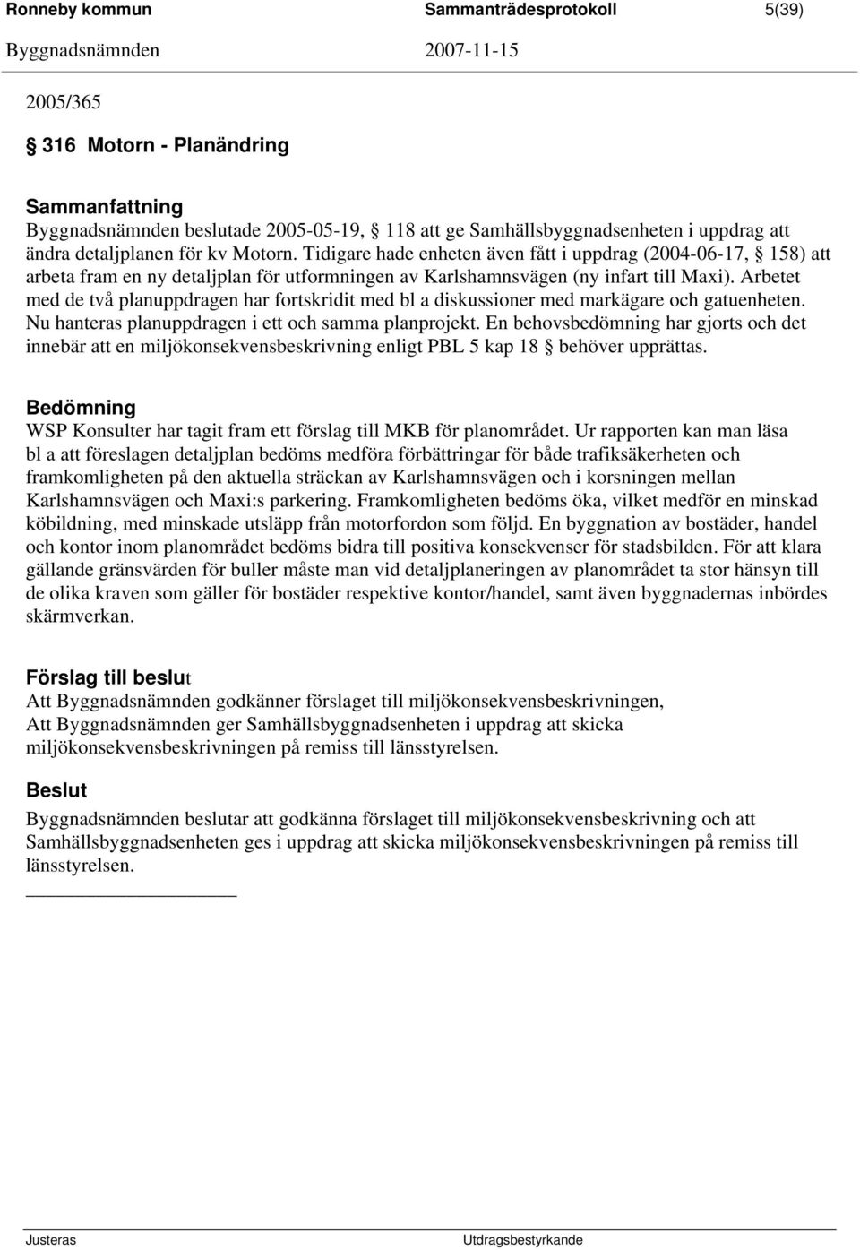 Arbetet med de två planuppdragen har fortskridit med bl a diskussioner med markägare och gatuenheten. Nu hanteras planuppdragen i ett och samma planprojekt.