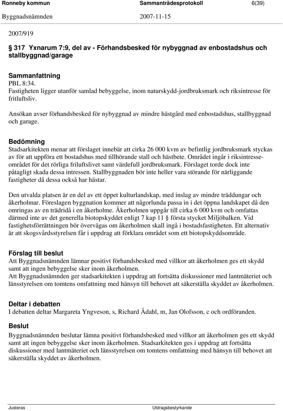 Ansökan avser förhandsbesked för nybyggnad av mindre hästgård med enbostadshus, stallbyggnad och garage.