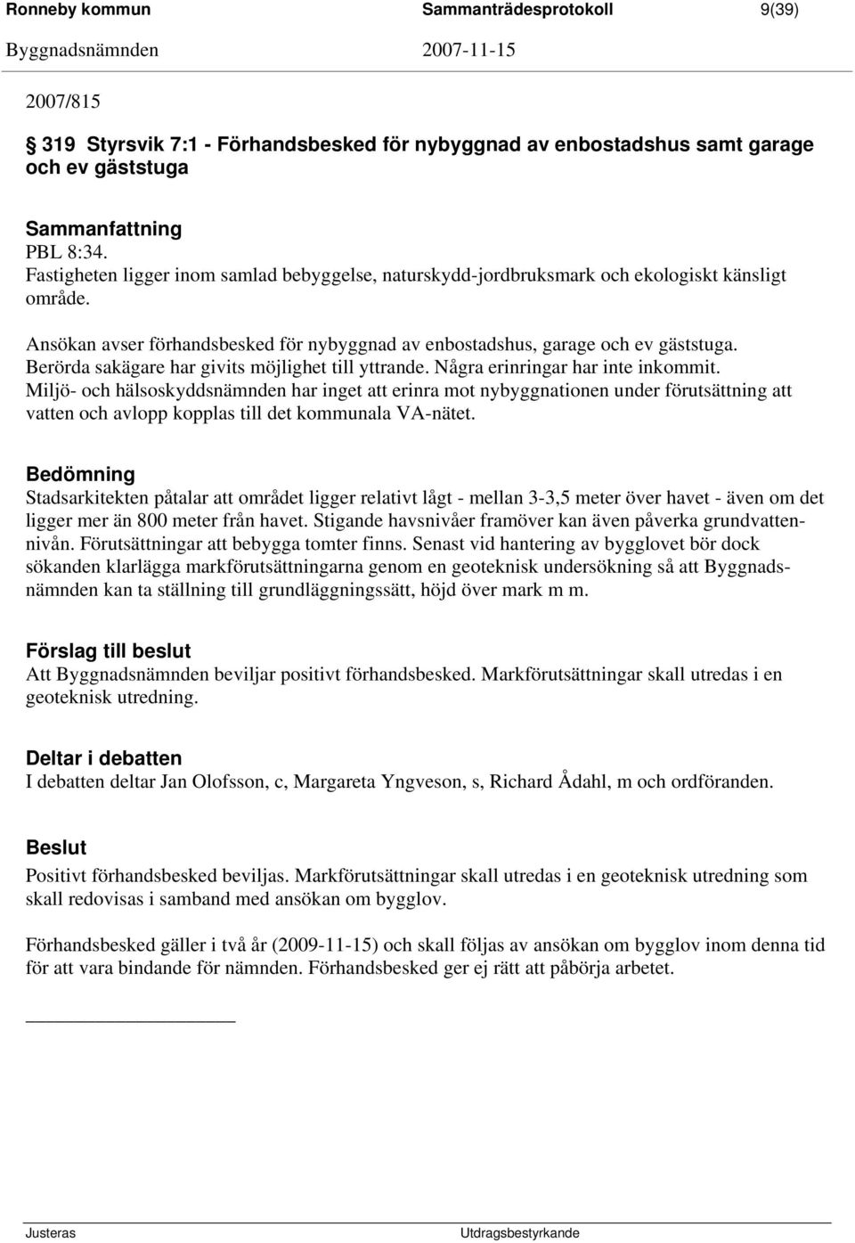Berörda sakägare har givits möjlighet till yttrande. Några erinringar har inte inkommit.