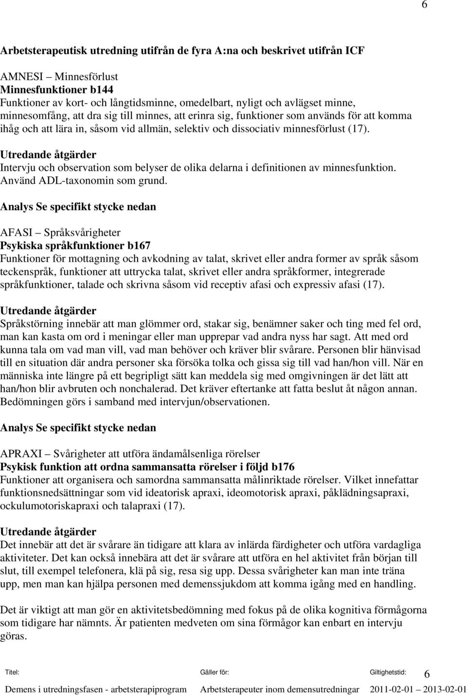 Intervju och observation som belyser de olika delarna i definitionen av minnesfunktion. Använd ADL-taxonomin som grund.