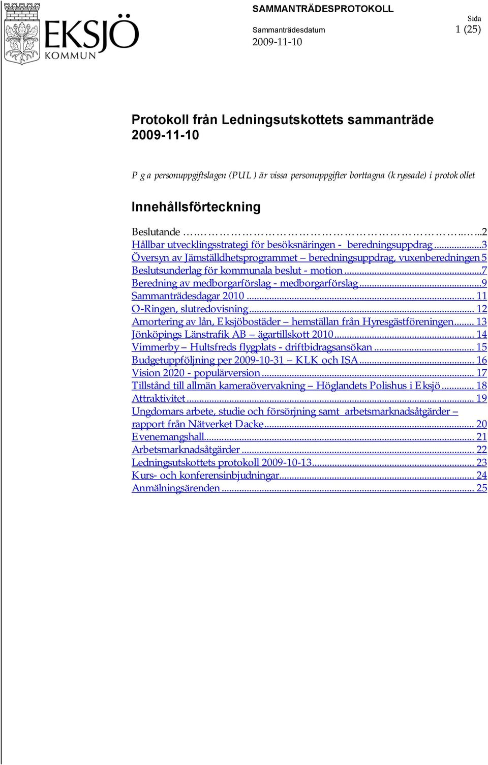 ..3 Översyn av Jämställdhetsprogrammet beredningsuppdrag, vuxenberedningen 5 sunderlag för kommunala beslut - motion...7 Beredning av medborgarförslag - medborgarförslag...9 Sammanträdesdagar 2010.