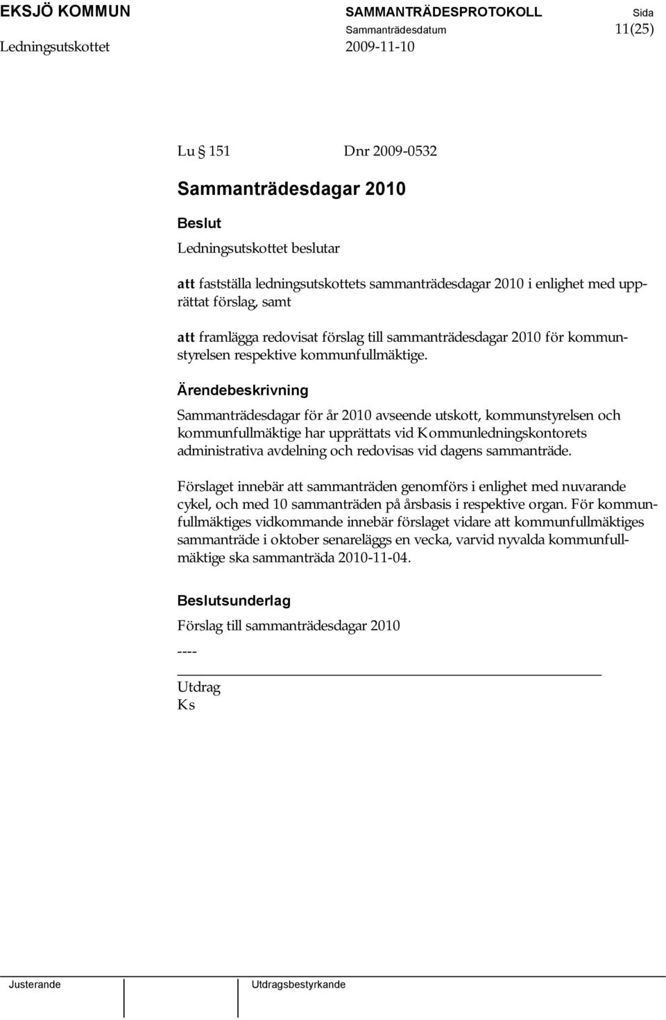 Sammanträdesdagar för år 2010 avseende utskott, kommunstyrelsen och kommunfullmäktige har upprättats vid Kommunledningskontorets administrativa avdelning och redovisas vid dagens sammanträde.