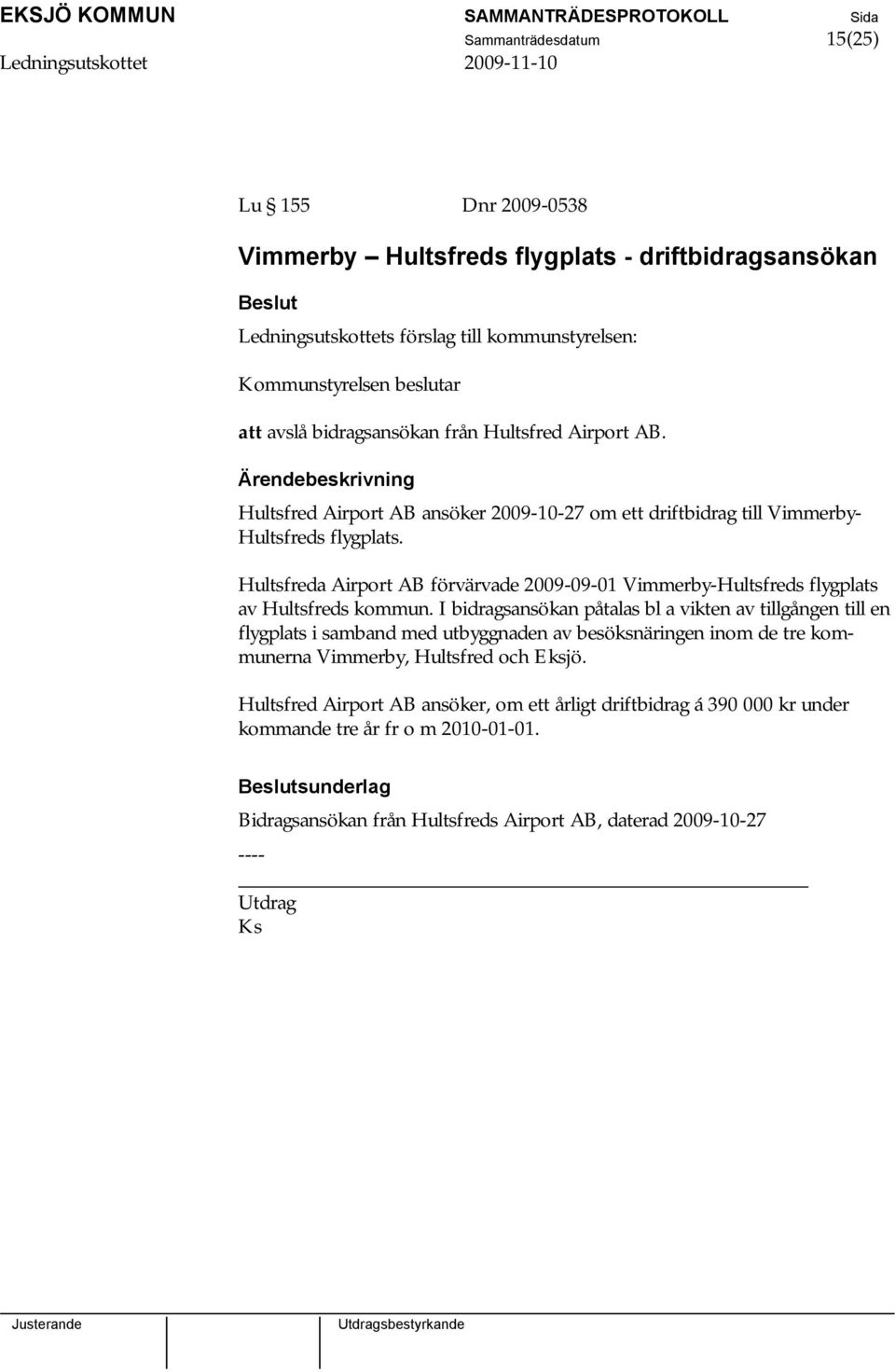 Hultsfreda Airport AB förvärvade 2009-09-01 Vimmerby-Hultsfreds flygplats av Hultsfreds kommun.