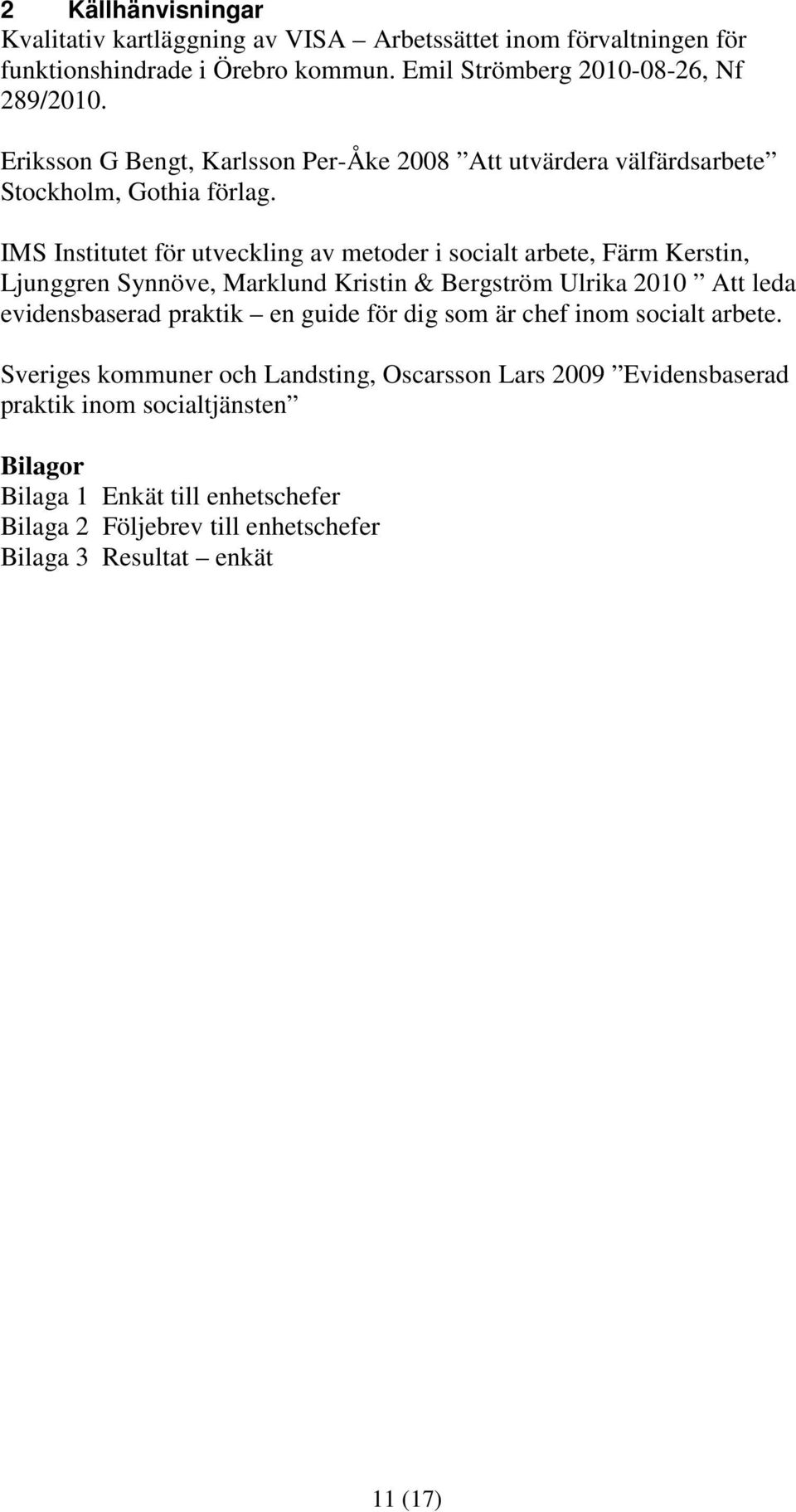 IMS Institutet för utveckling av metoder i socialt arbete, Färm Kerstin, Ljunggren Synnöve, Marklund Kristin & Bergström Ulrika 2010 Att leda evidensbaserad praktik en