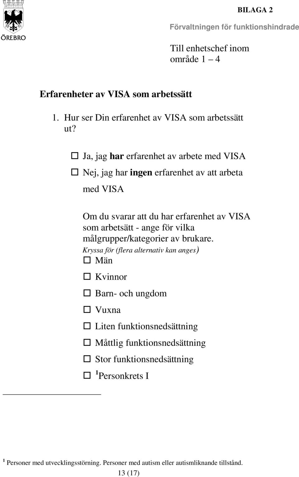 Ja, jag har erfarenhet av arbete med VISA Nej, jag har ingen erfarenhet av att arbeta med VISA Om du svarar att du har erfarenhet av VISA som arbetsätt - ange