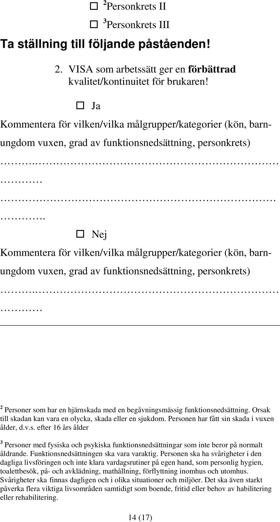 . Nej Kommentera för vilken/vilka målgrupper/kategorier (kön, barnungdom vuxen, grad av funktionsnedsättning, personkrets).