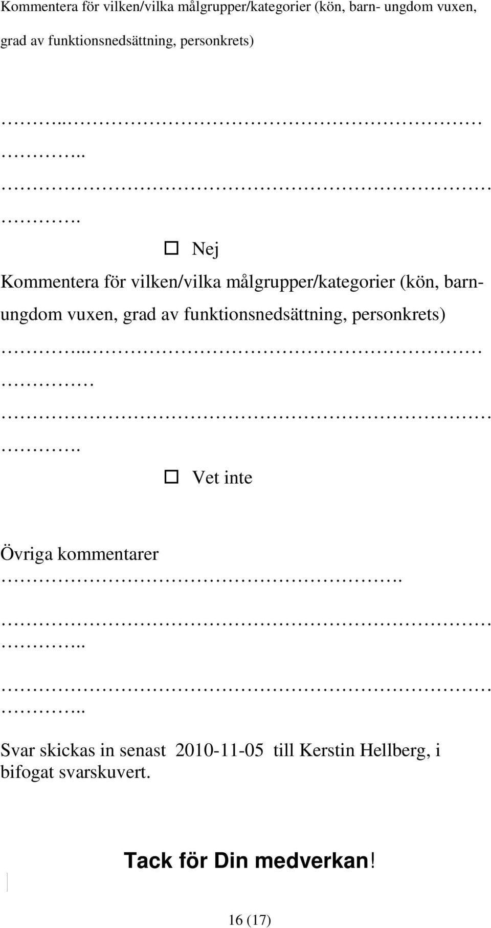 .... Nej Kommentera för vilken/vilka målgrupper/kategorier (kön, barnungdom vuxen, grad av .