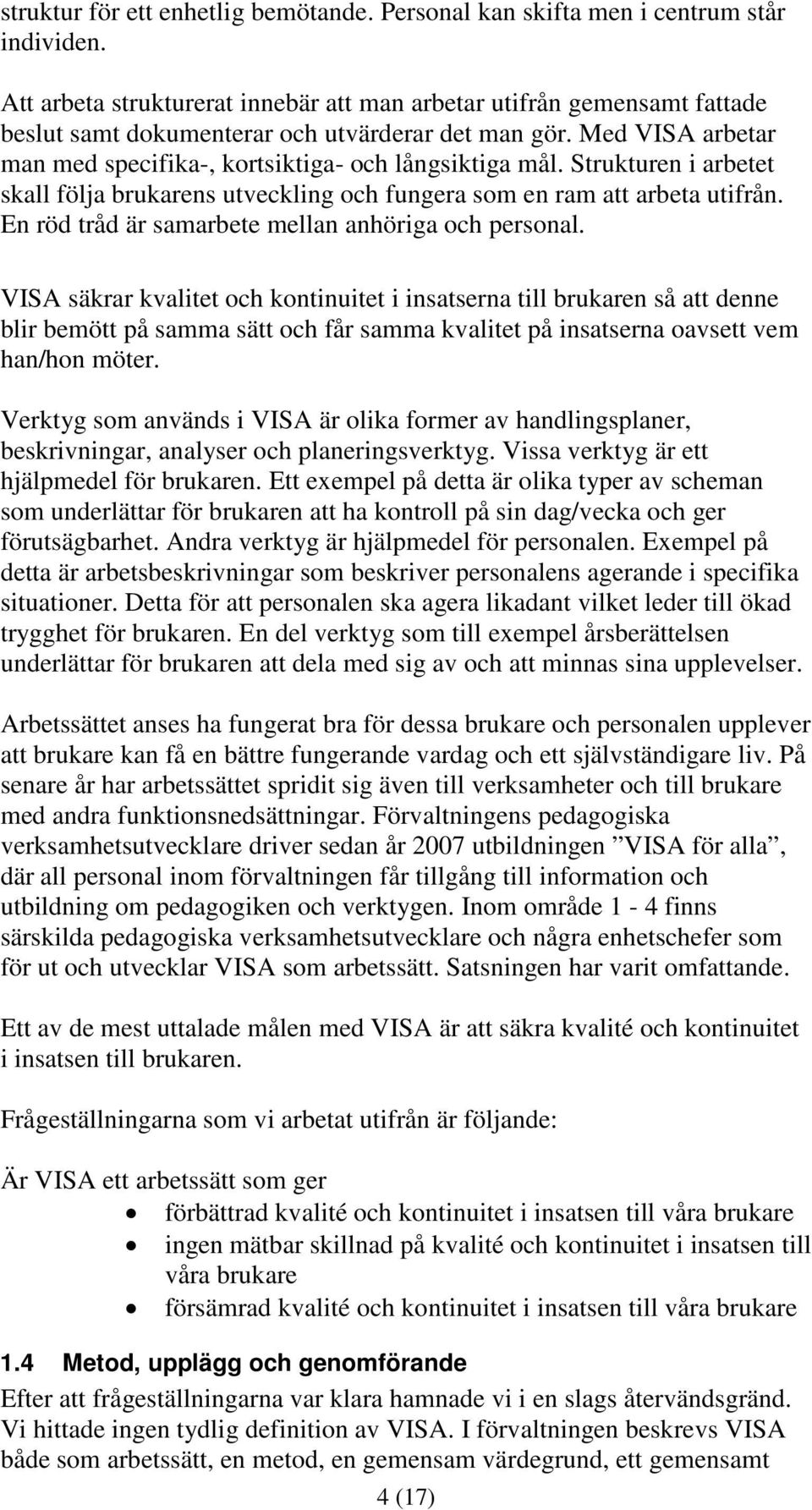 Strukturen i arbetet skall följa brukarens utveckling och fungera som en ram att arbeta utifrån. En röd tråd är samarbete mellan anhöriga och personal.