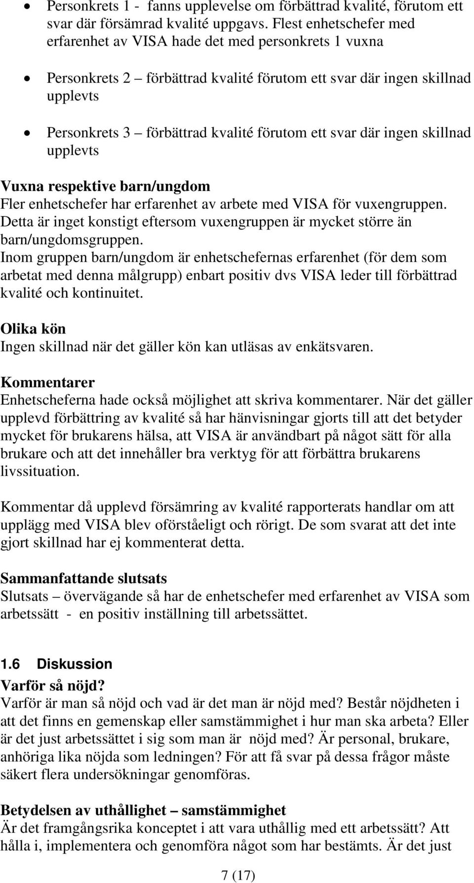 svar där ingen skillnad upplevts Vuxna respektive barn/ungdom Fler enhetschefer har erfarenhet av arbete med VISA för vuxengruppen.