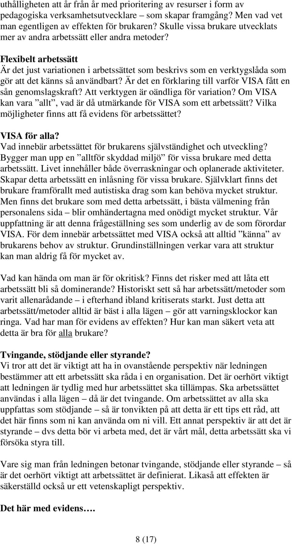 Flexibelt arbetssätt Är det just variationen i arbetssättet som beskrivs som en verktygslåda som gör att det känns så användbart? Är det en förklaring till varför VISA fått en sån genomslagskraft?