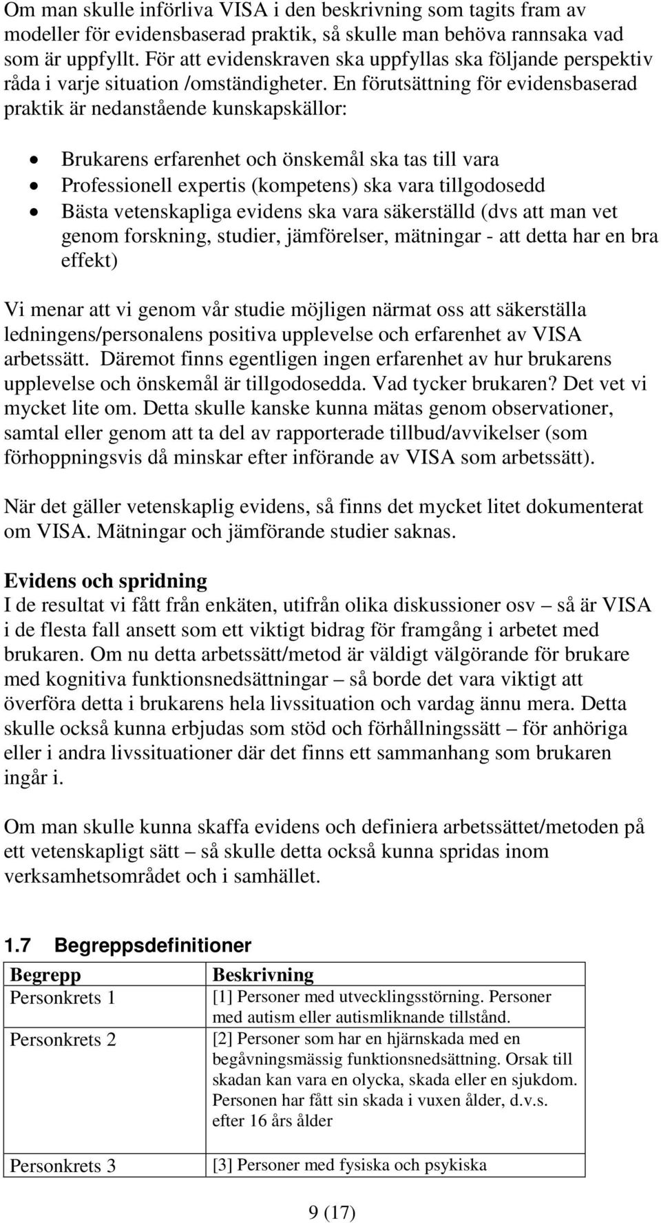 En förutsättning för evidensbaserad praktik är nedanstående kunskapskällor: Brukarens erfarenhet och önskemål ska tas till vara Professionell expertis (kompetens) ska vara tillgodosedd Bästa