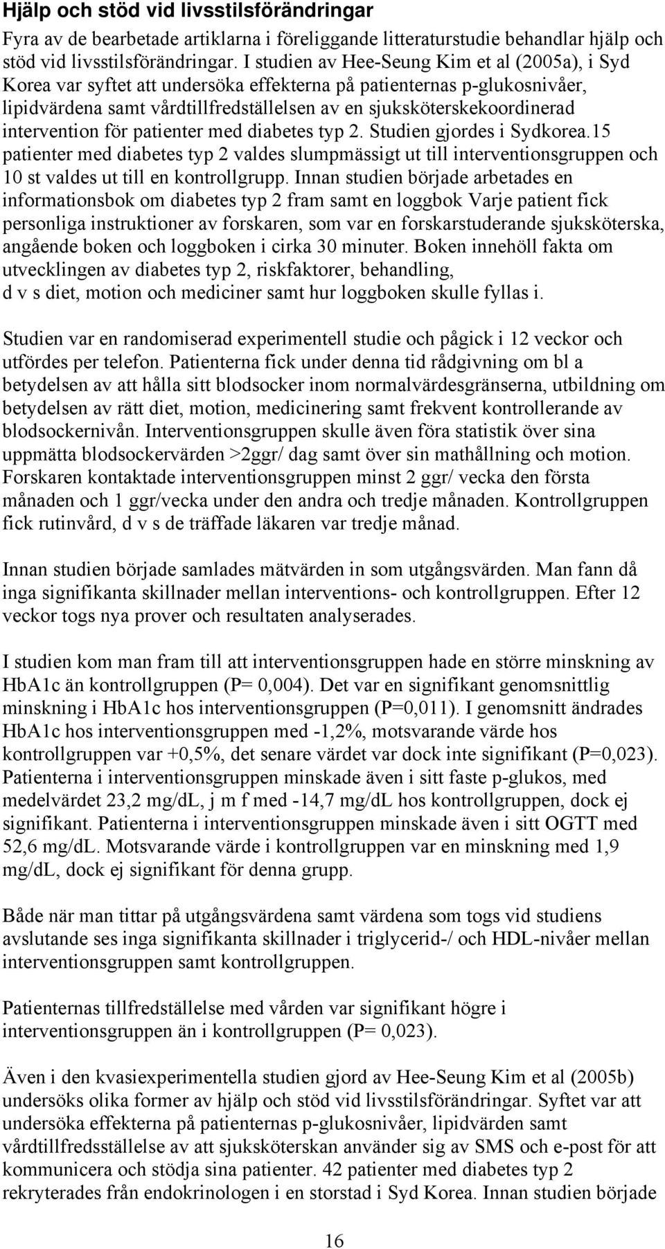 intervention för patienter med diabetes typ 2. Studien gjordes i Sydkorea.15 patienter med diabetes typ 2 valdes slumpmässigt ut till interventionsgruppen och 10 st valdes ut till en kontrollgrupp.