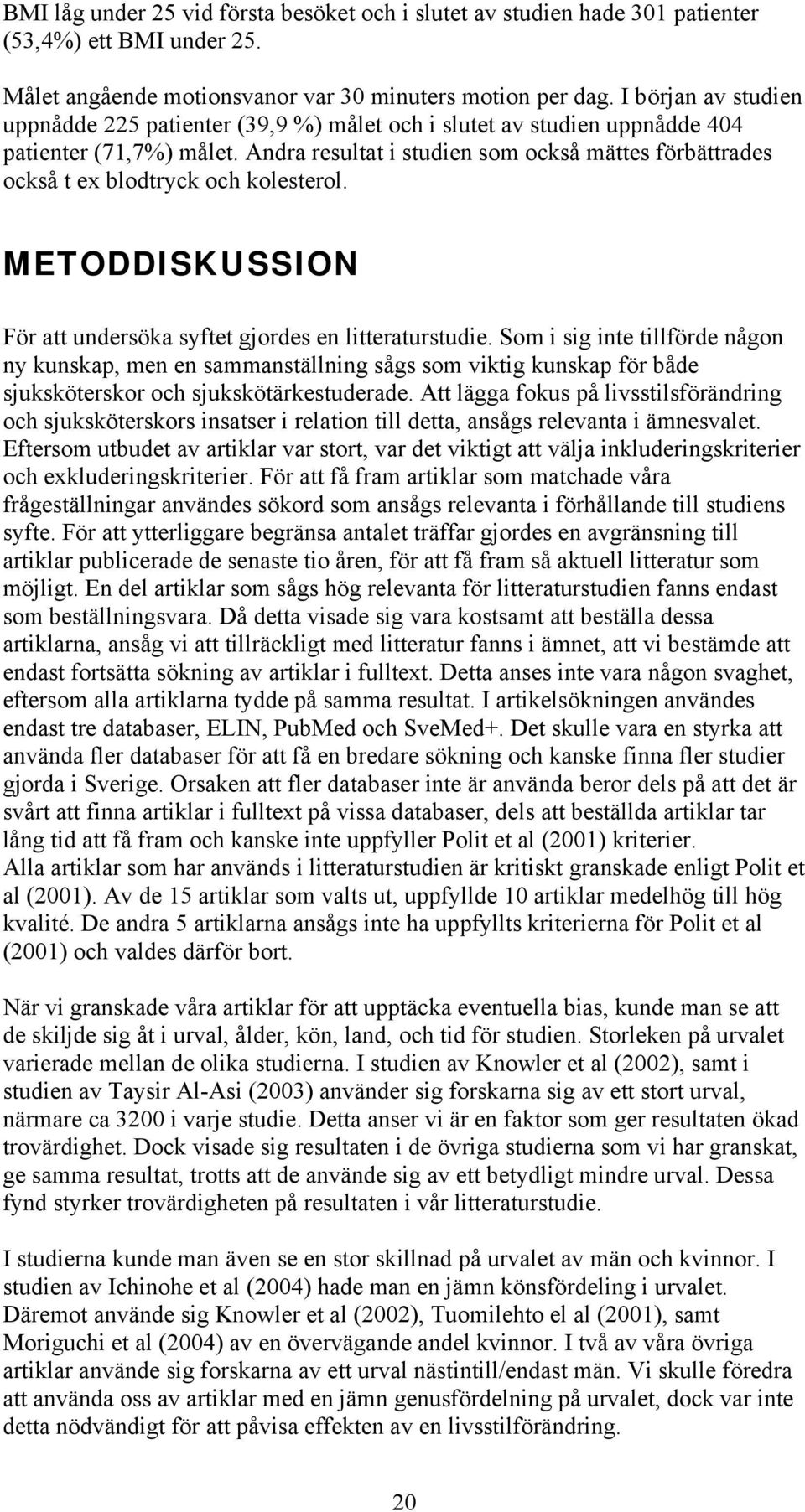 Andra resultat i studien som också mättes förbättrades också t ex blodtryck och kolesterol. METODDISKUSSION För att undersöka syftet gjordes en litteraturstudie.