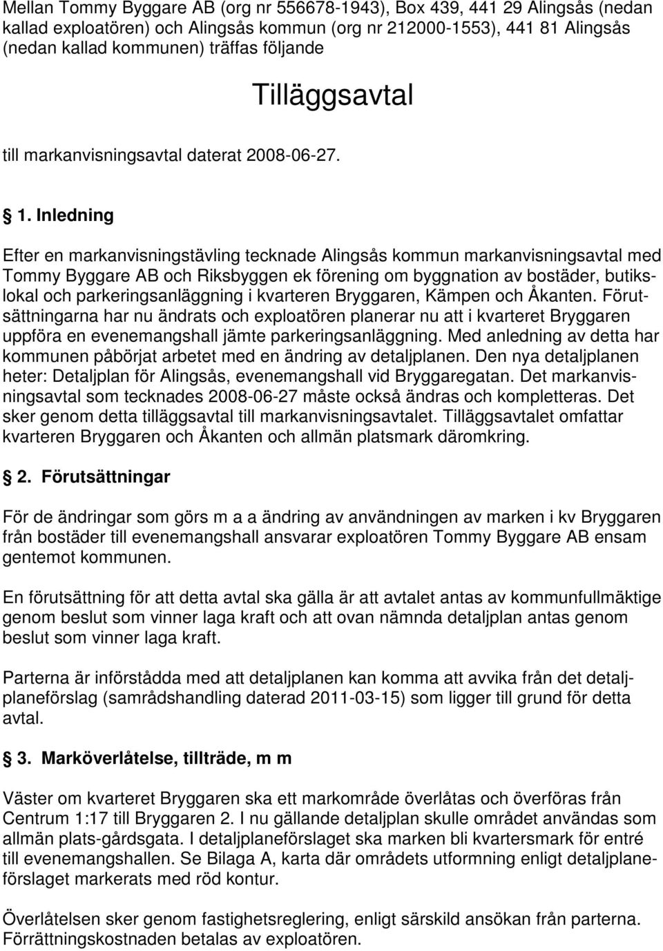 Inledning Efter en markanvisningstävling tecknade Alingsås kommun markanvisningsavtal med Tommy Byggare AB och Riksbyggen ek förening om byggnation av bostäder, butikslokal och parkeringsanläggning i