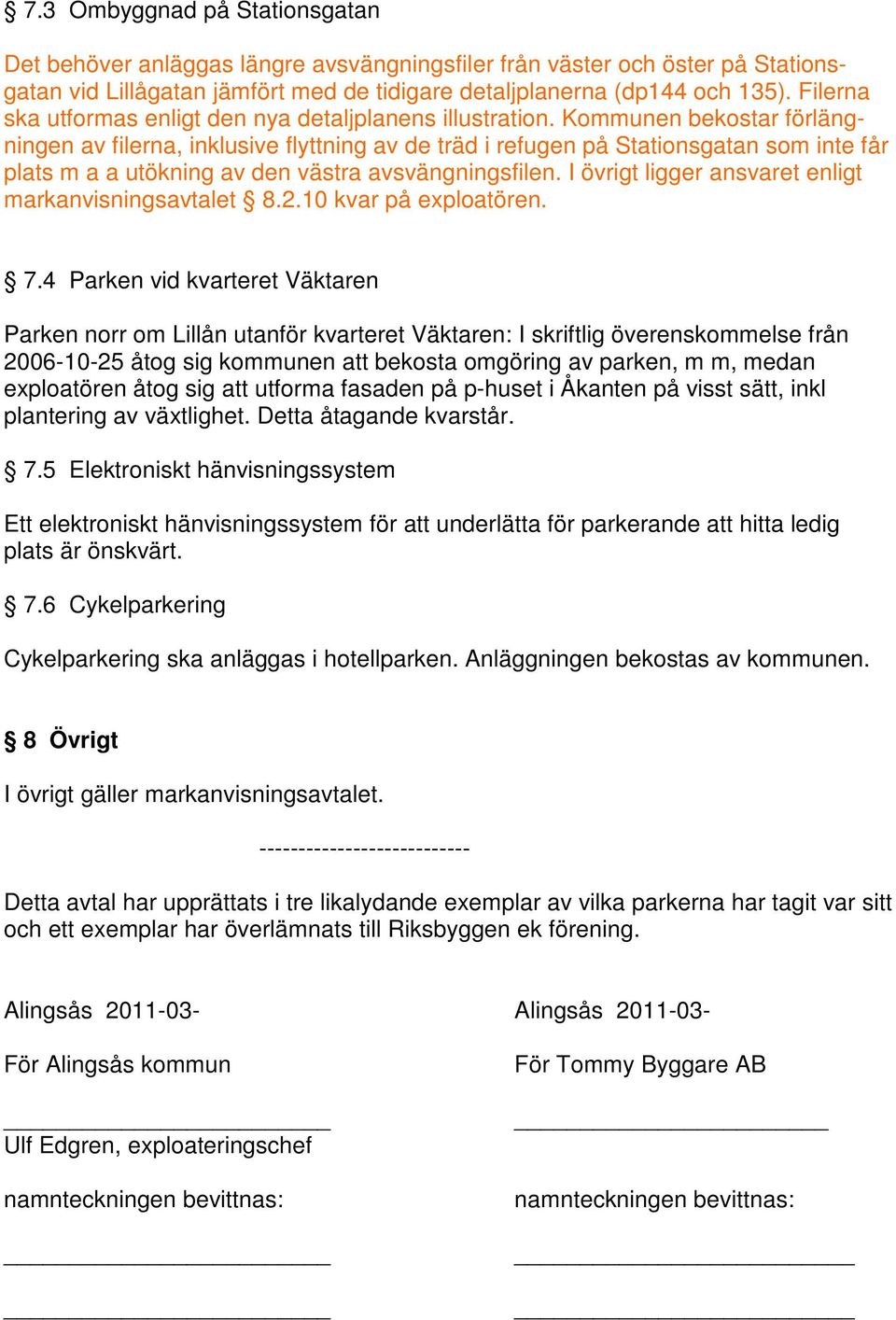 Kommunen bekostar förlängningen av filerna, inklusive flyttning av de träd i refugen på Stationsgatan som inte får plats m a a utökning av den västra avsvängningsfilen.