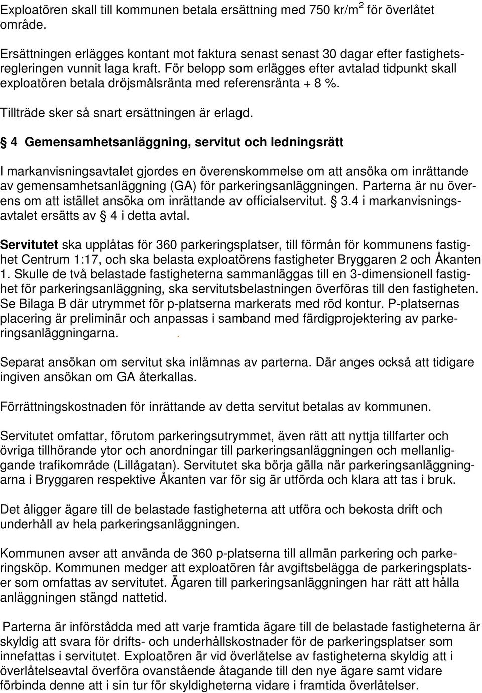 4 Gemensamhetsanläggning, servitut och ledningsrätt I markanvisningsavtalet gjordes en överenskommelse om att ansöka om inrättande av gemensamhetsanläggning (GA) för parkeringsanläggningen.