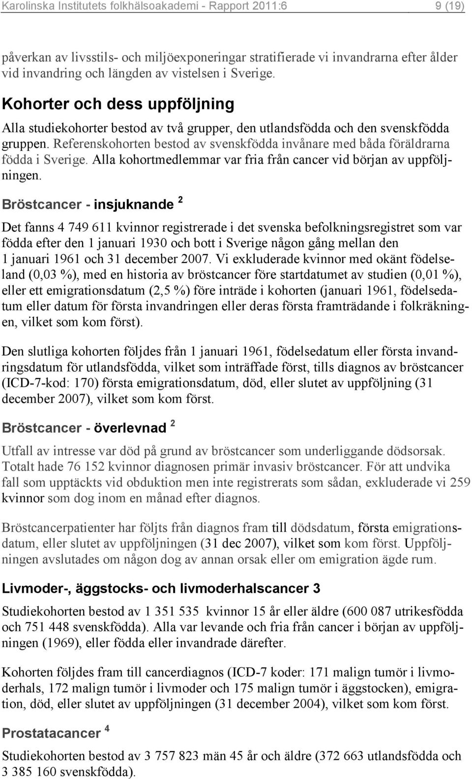 Referenskohorten bestod av svenskfödda invånare med båda föräldrarna födda i Sverige. Alla kohortmedlemmar var fria från cancer vid början av uppföljningen.