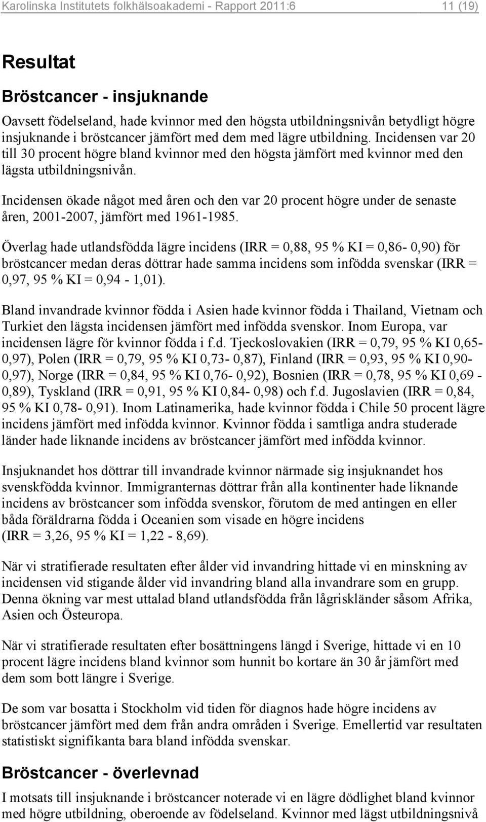 Incidensen ökade något med åren och den var 20 procent högre under de senaste åren, 2001-2007, jämfört med 1961-1985.