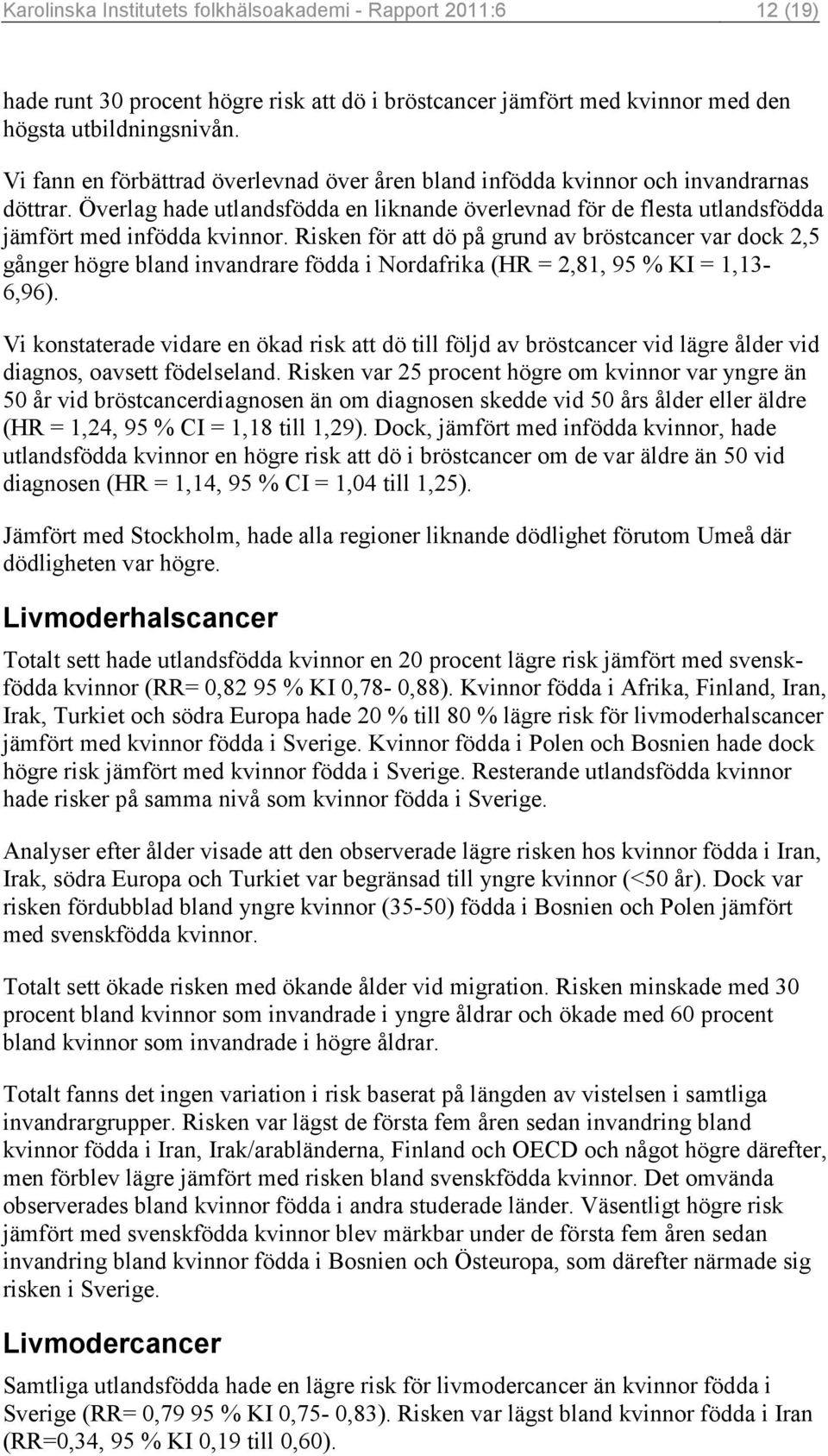 Risken för att dö på grund av bröstcancer var dock 2,5 gånger högre bland invandrare födda i Nordafrika (HR = 2,81, 95 % KI = 1,13-6,96).