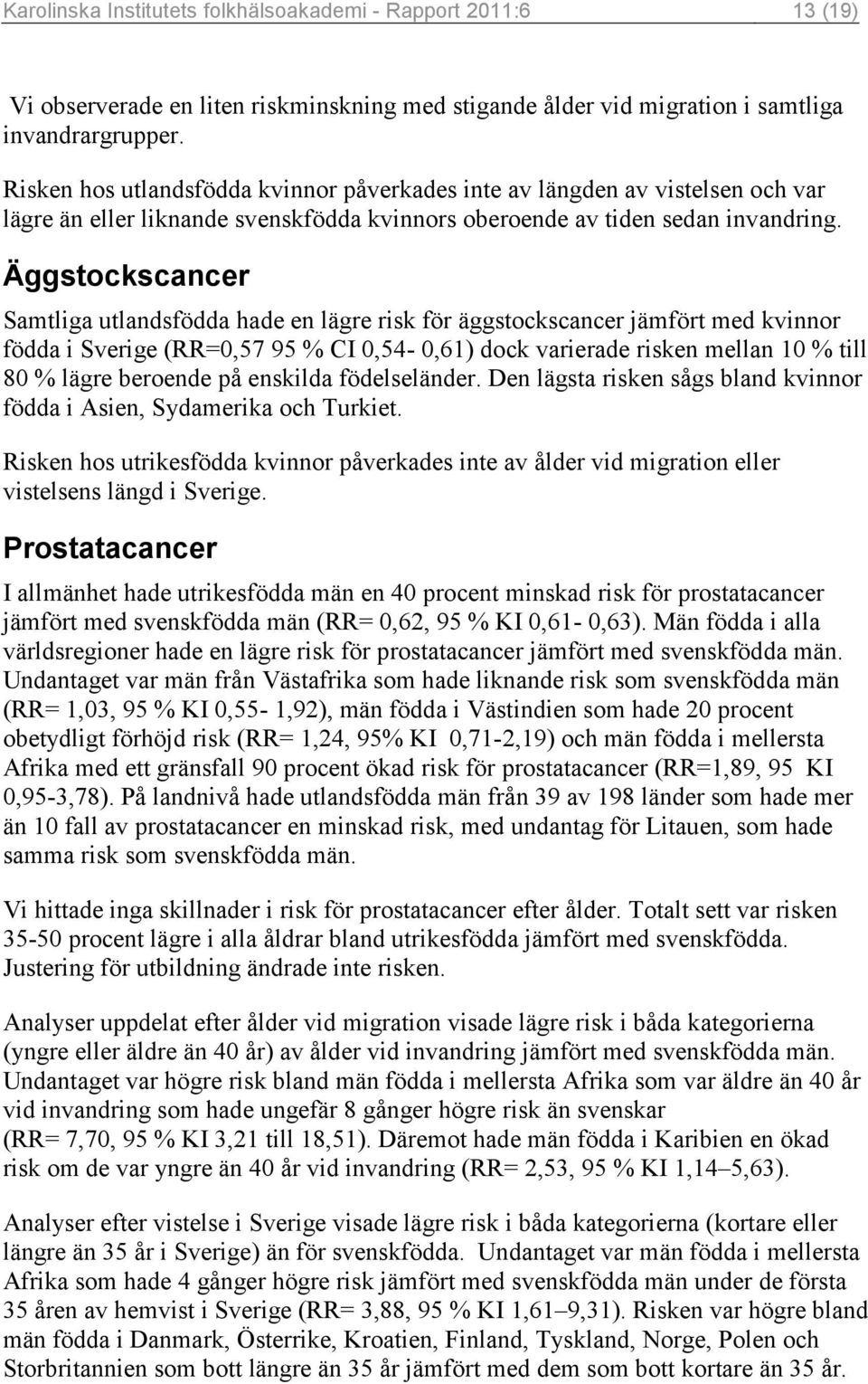 Äggstockscancer Samtliga utlandsfödda hade en lägre risk för äggstockscancer jämfört med kvinnor födda i Sverige (RR=0,57 95 % CI 0,54-0,61) dock varierade risken mellan 10 % till 80 % lägre beroende