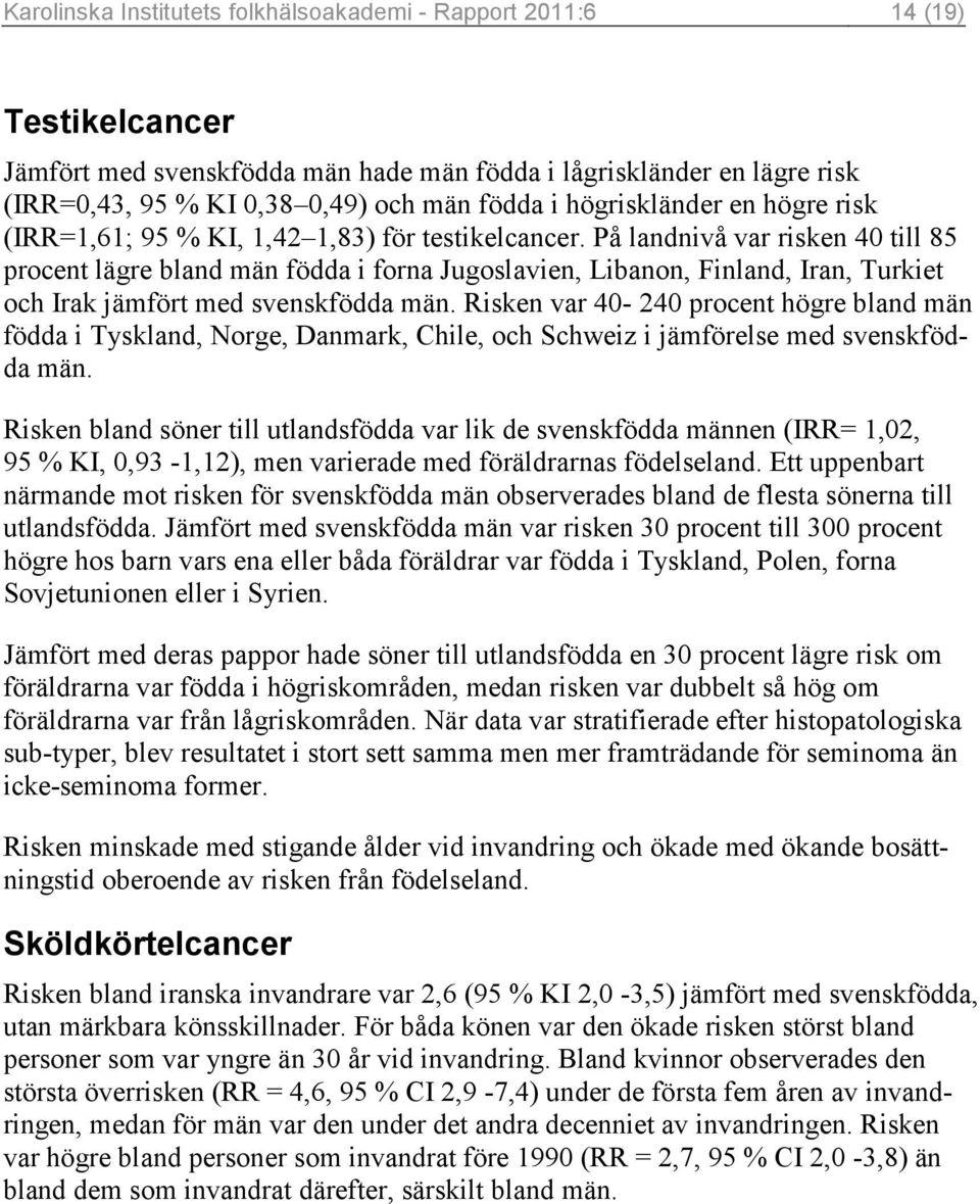 På landnivå var risken 40 till 85 procent lägre bland män födda i forna Jugoslavien, Libanon, Finland, Iran, Turkiet och Irak jämfört med svenskfödda män.