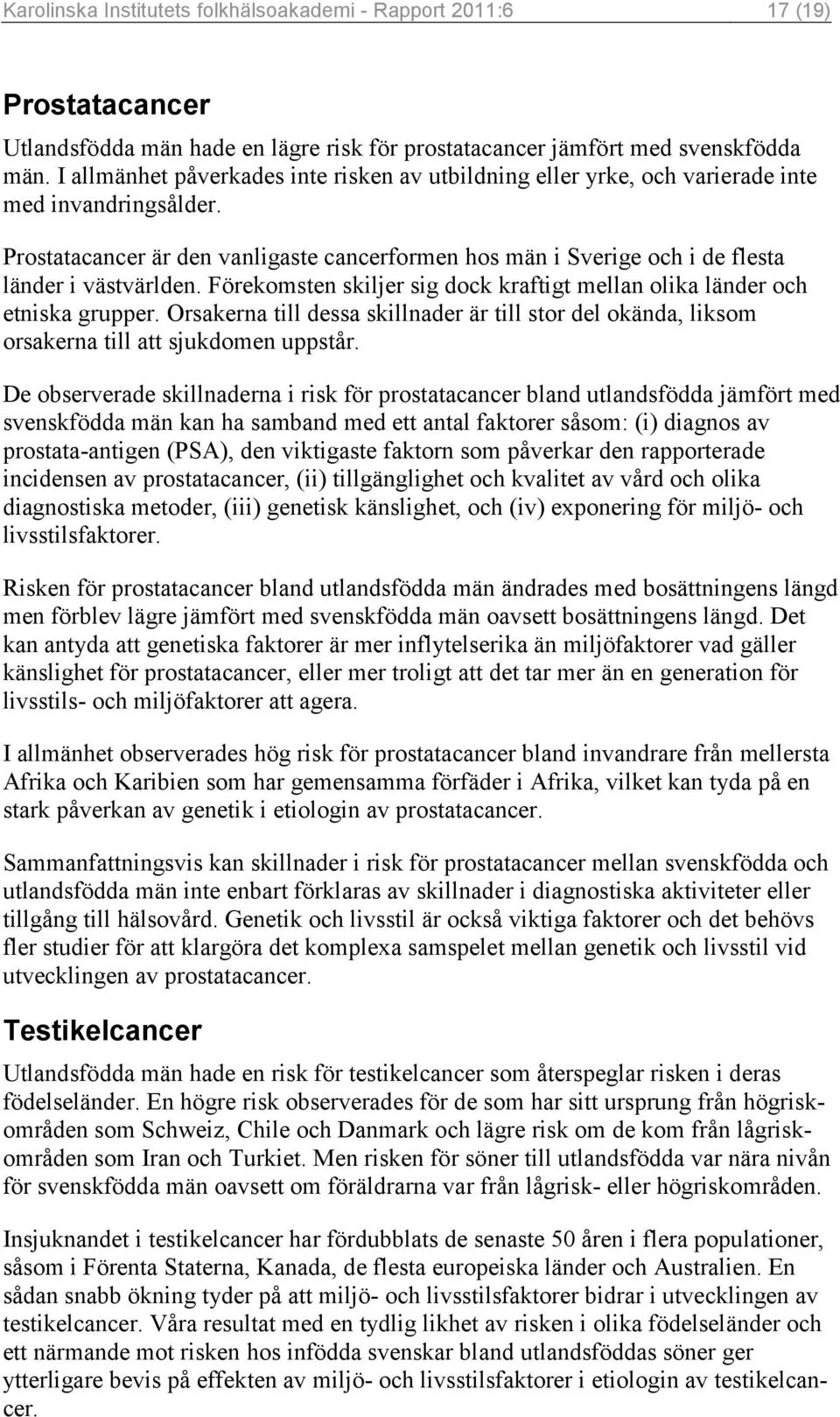 Prostatacancer är den vanligaste cancerformen hos män i Sverige och i de flesta länder i västvärlden. Förekomsten skiljer sig dock kraftigt mellan olika länder och etniska grupper.