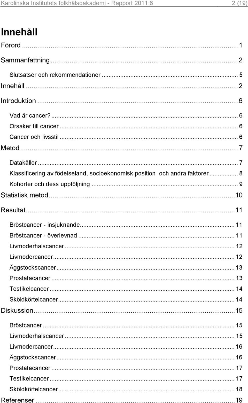 .. 9 Statistisk metod... 10 Resultat... 11 Bröstcancer - insjuknande... 11 Bröstcancer - överlevnad... 11 Livmoderhalscancer... 12 Livmodercancer... 12 Äggstockscancer... 13 Prostatacancer.