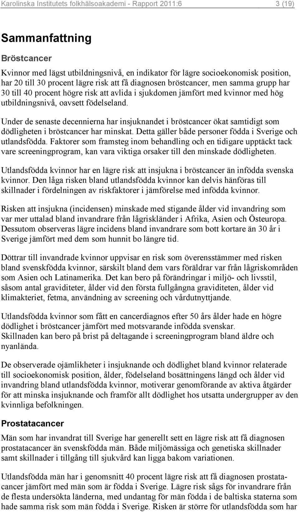 Under de senaste decennierna har insjuknandet i bröstcancer ökat samtidigt som dödligheten i bröstcancer har minskat. Detta gäller både personer födda i Sverige och utlandsfödda.