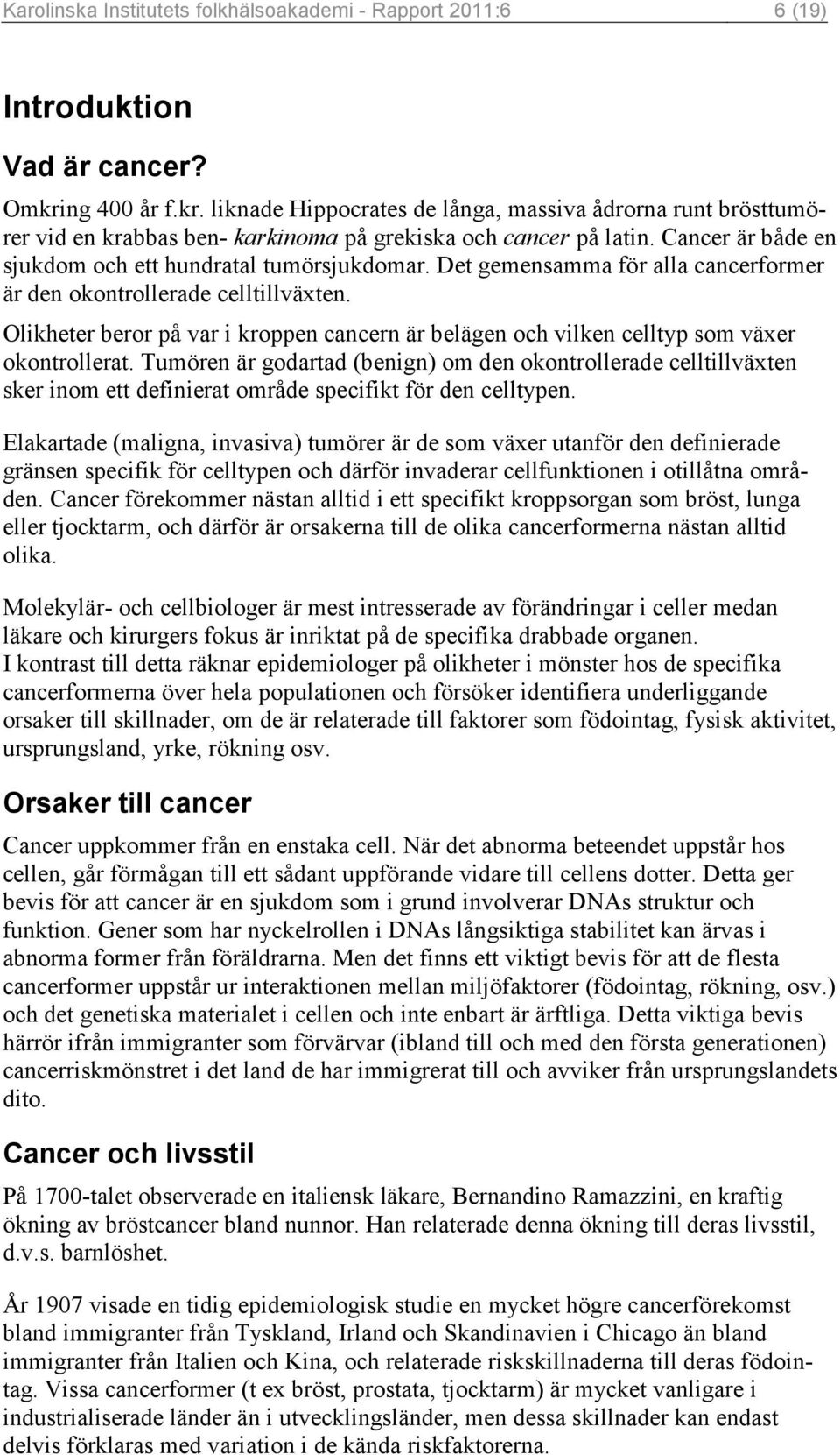 Cancer är både en sjukdom och ett hundratal tumörsjukdomar. Det gemensamma för alla cancerformer är den okontrollerade celltillväxten.