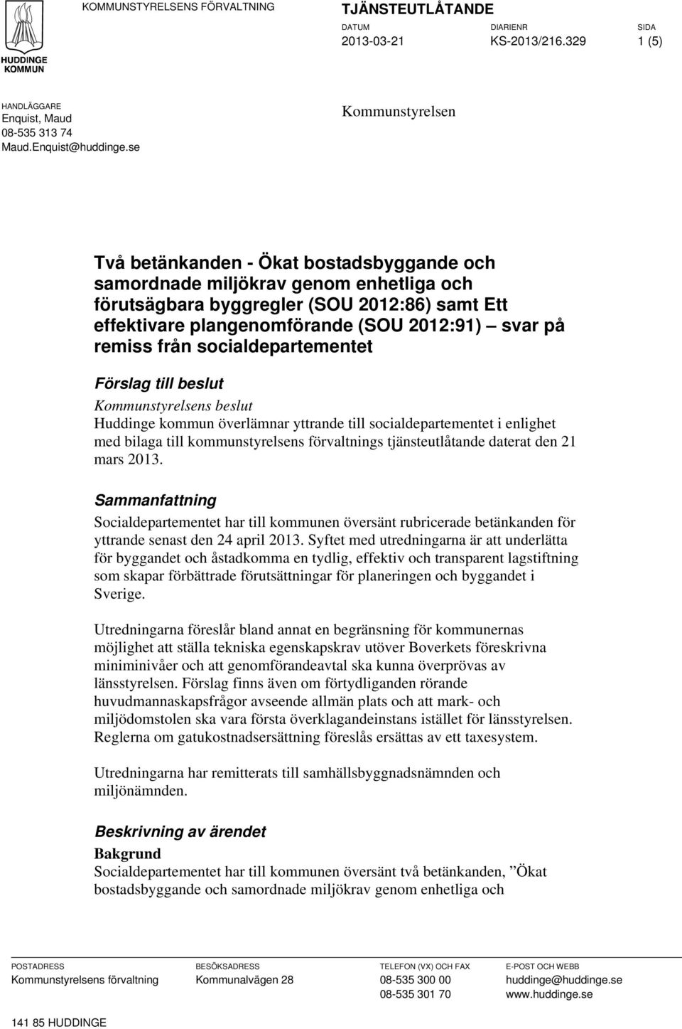 på remiss från socialdepartementet Förslag till beslut Kommunstyrelsens beslut Huddinge kommun överlämnar yttrande till socialdepartementet i enlighet med bilaga till kommunstyrelsens förvaltnings