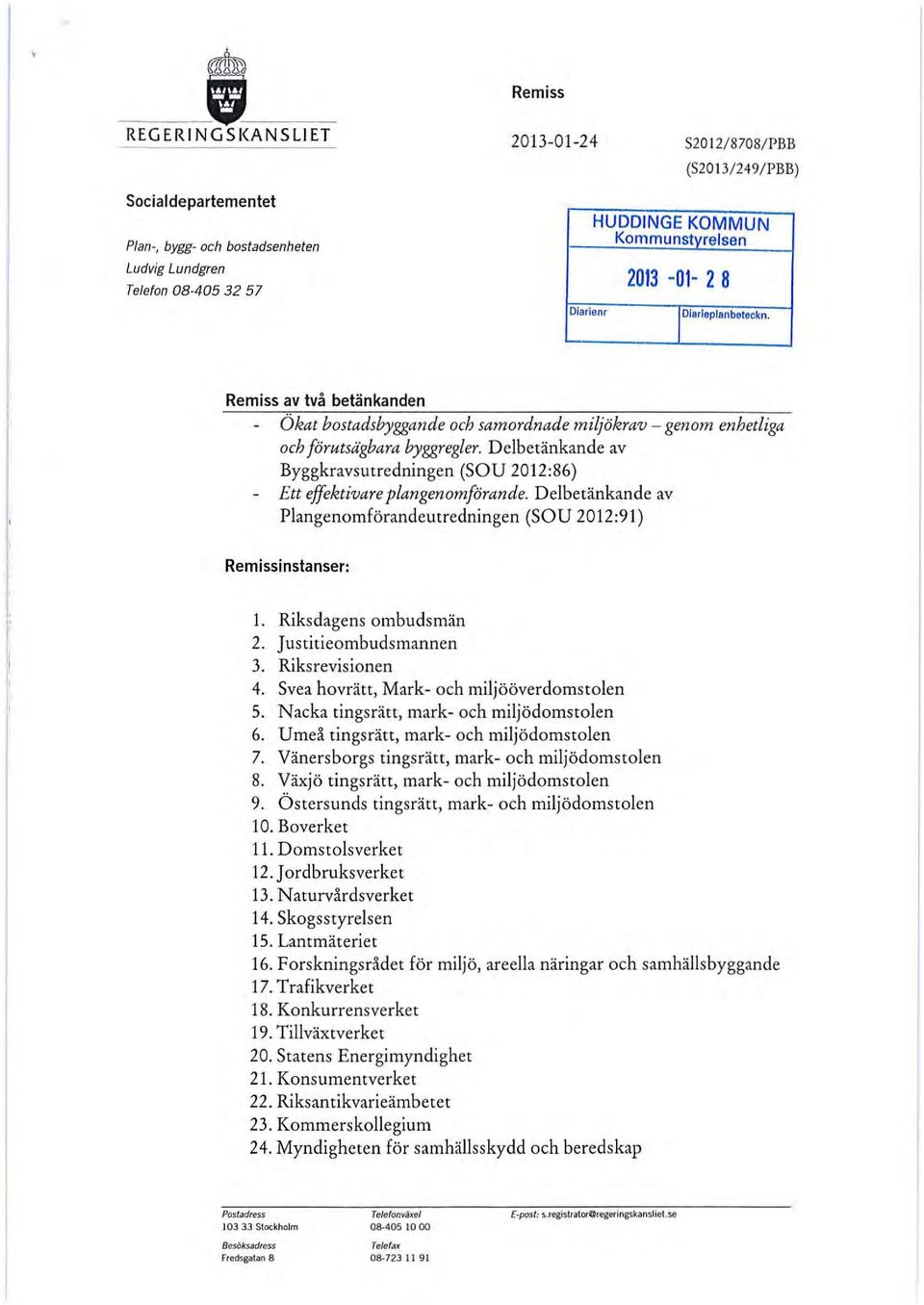 Delbetänkande av Byggkravsutredningen (SOU 2012:86) Ett effektivare plangenomförande. Delbetänkande av Plangenomförandeutredningen (SO U 2012:91) Remissinstanser: 1. Riksdagens ombudsmän 2.