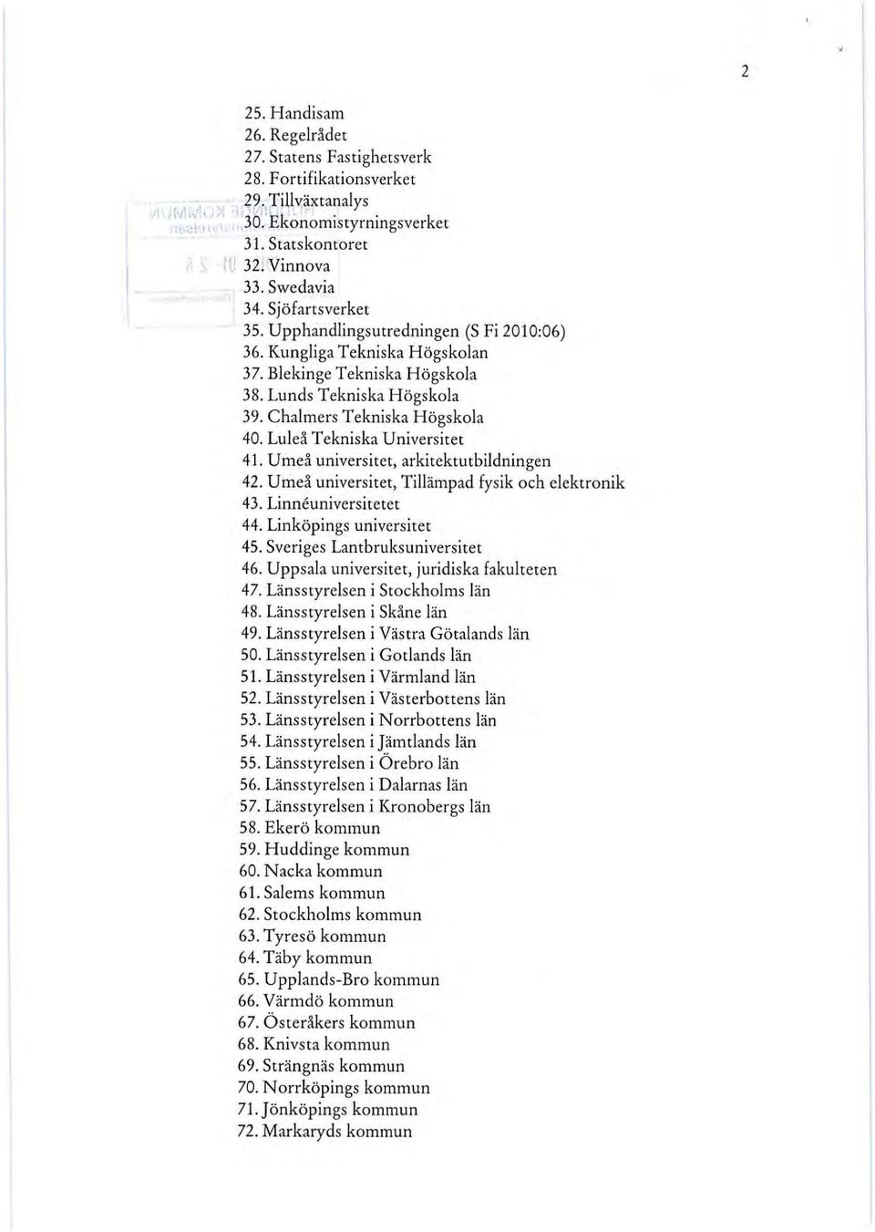 Luleå Tekniska Universitet 41. Umeå universitet, arkitektutbildningen 42. Umeå universitet, Tillämpad fysik och elektronik 43. Linneuniversitetet 44. Linköpings universitet 45.