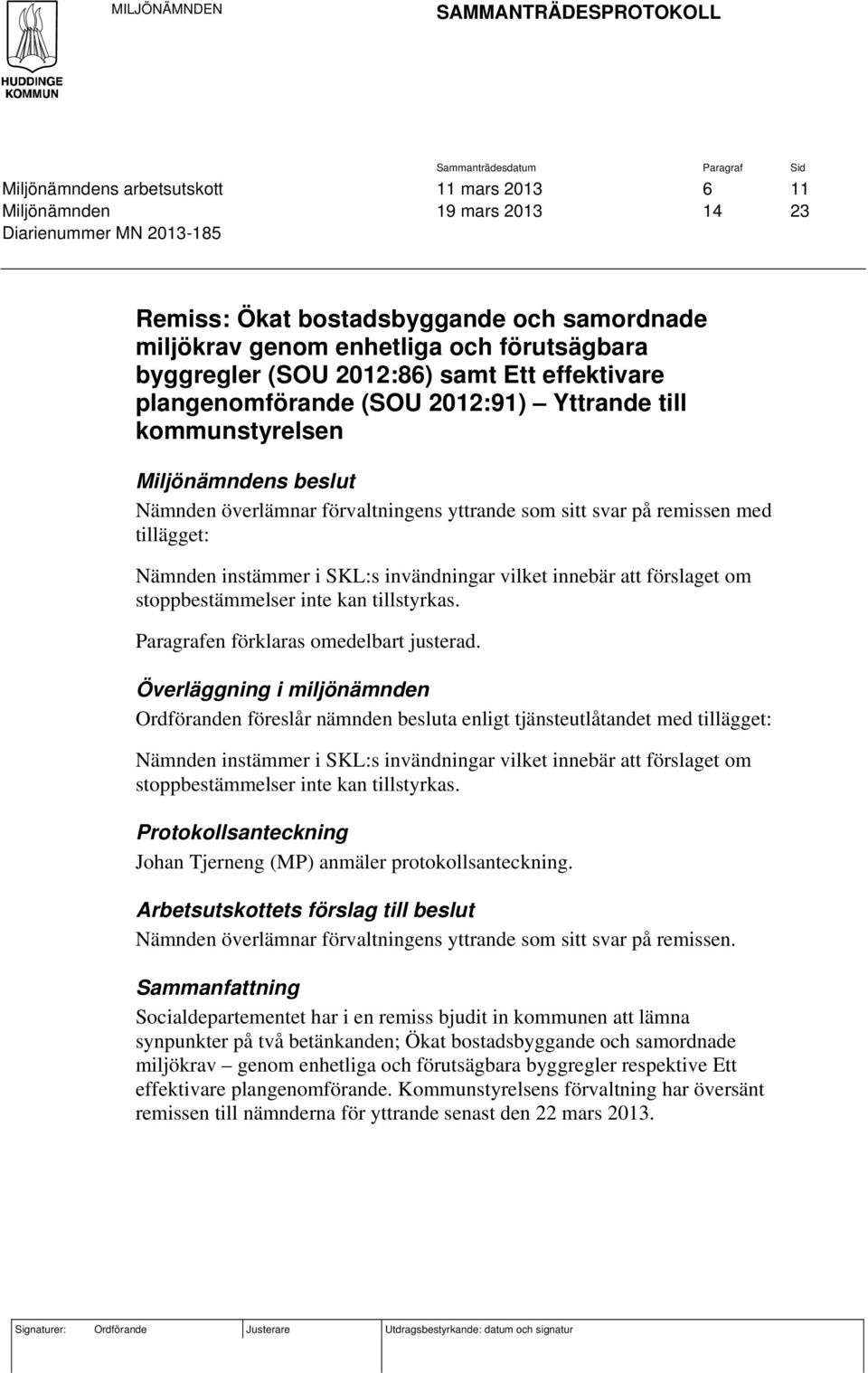 överlämnar förvaltningens yttrande som sitt svar på remissen med tillägget: Nämnden instämmer i SKL:s invändningar vilket innebär att förslaget om stoppbestämmelser inte kan tillstyrkas.