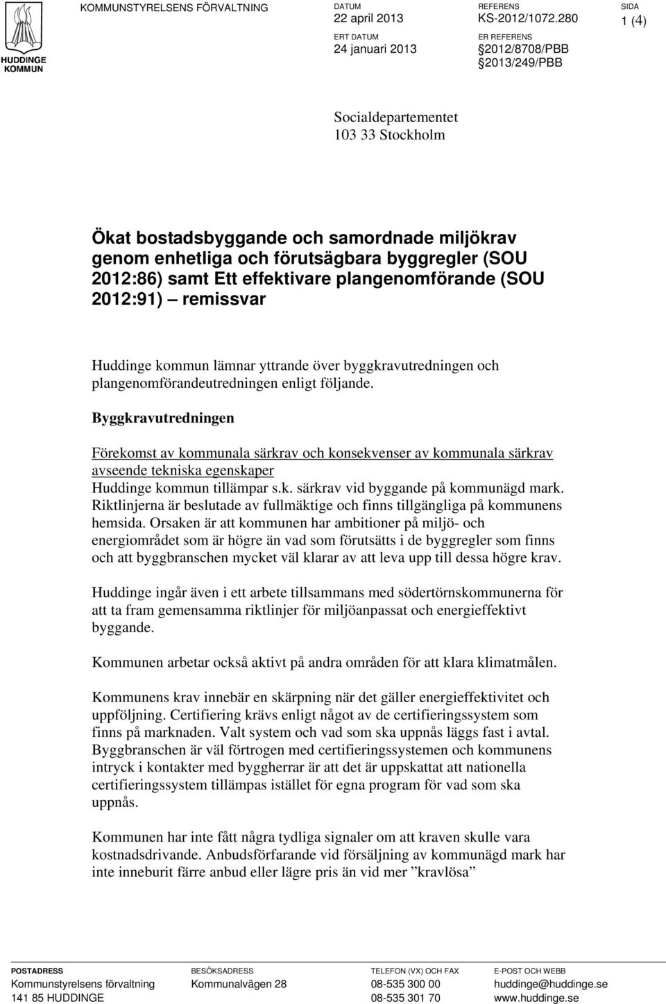 byggregler (SOU 2012:86) samt Ett effektivare plangenomförande (SOU 2012:91) remissvar Huddinge kommun lämnar yttrande över byggkravutredningen och plangenomförandeutredningen enligt följande.