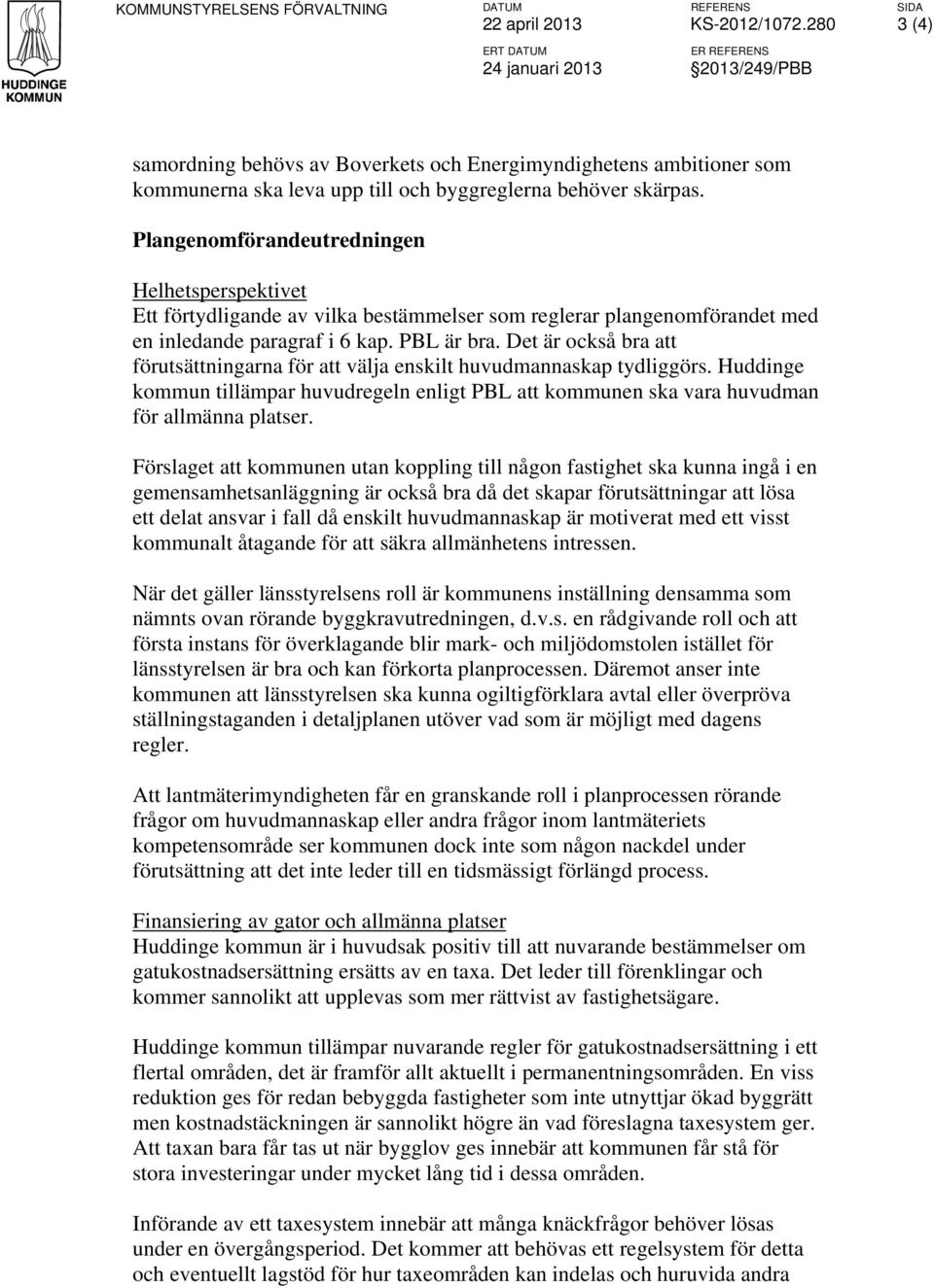 Plangenomförandeutredningen Helhetsperspektivet Ett förtydligande av vilka bestämmelser som reglerar plangenomförandet med en inledande paragraf i 6 kap. PBL är bra.