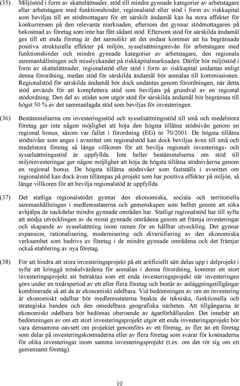 Eftersom stöd för särskilda ändamål ges till ett enda företag är det sannolikt att det endast kommer att ha begränsade positiva strukturella effekter på miljön, sysselsättningsnivån för arbetstagare