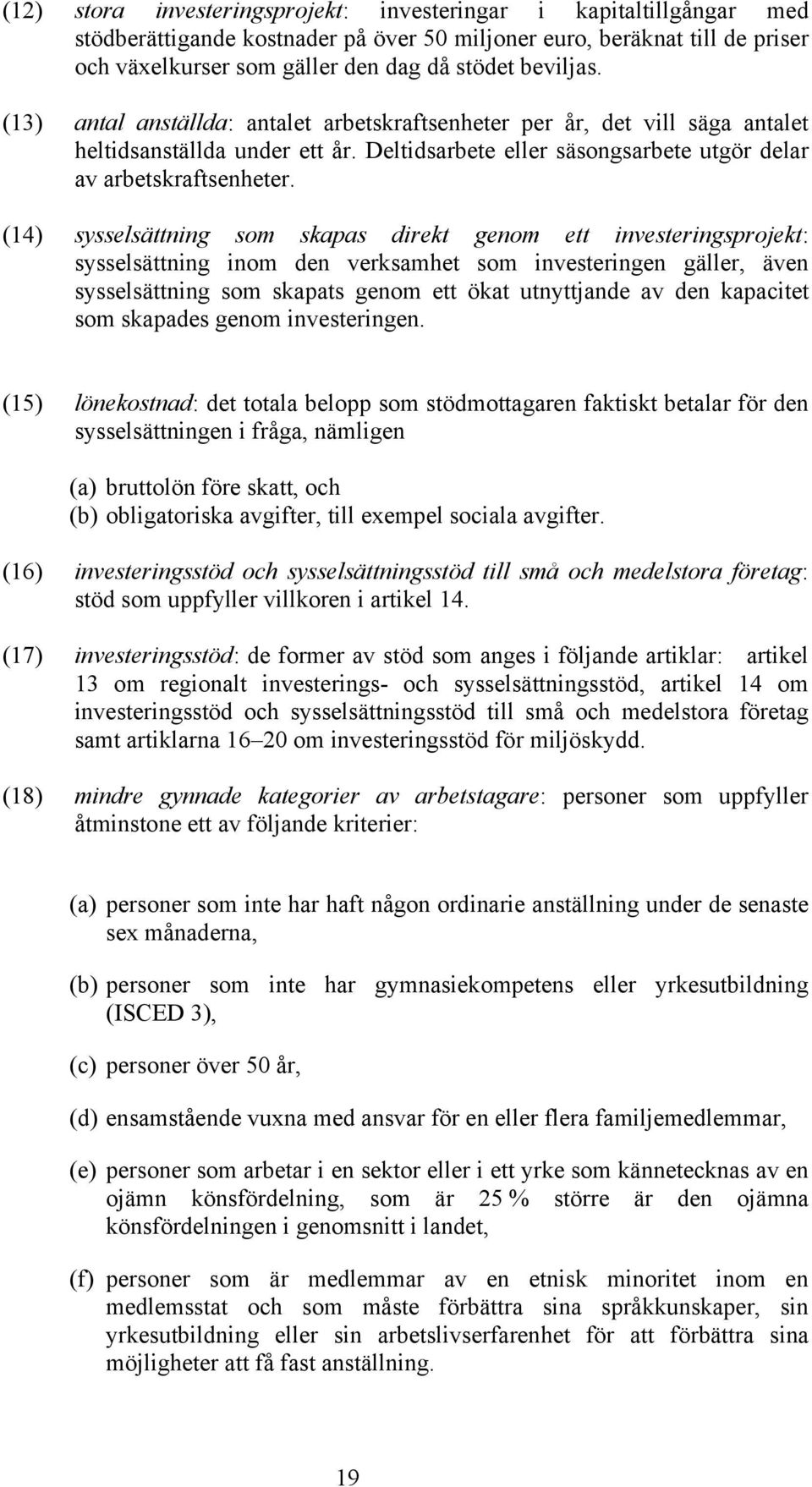 (14) sysselsättning som skapas direkt genom ett investeringsprojekt: sysselsättning inom den verksamhet som investeringen gäller, även sysselsättning som skapats genom ett ökat utnyttjande av den