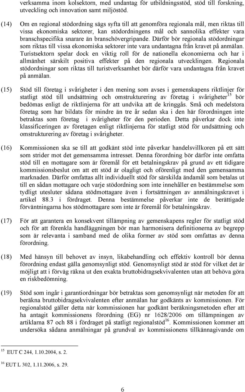 branschövergripande. Därför bör regionala stödordningar som riktas till vissa ekonomiska sektorer inte vara undantagna från kravet på anmälan.