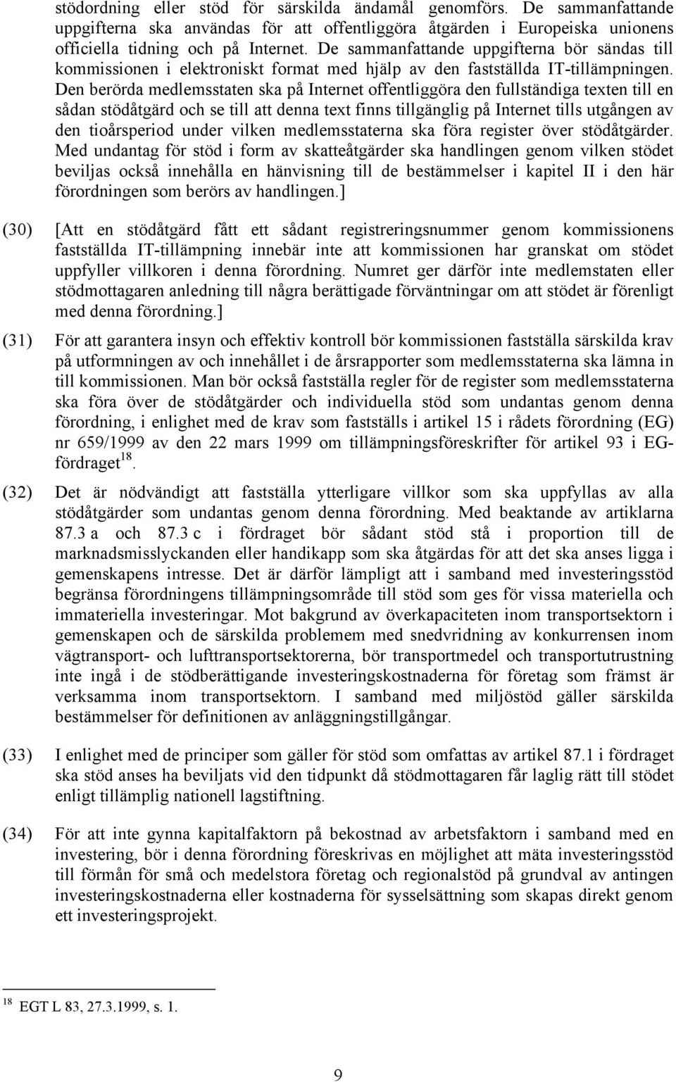 Den berörda medlemsstaten ska på Internet offentliggöra den fullständiga texten till en sådan stödåtgärd och se till att denna text finns tillgänglig på Internet tills utgången av den tioårsperiod